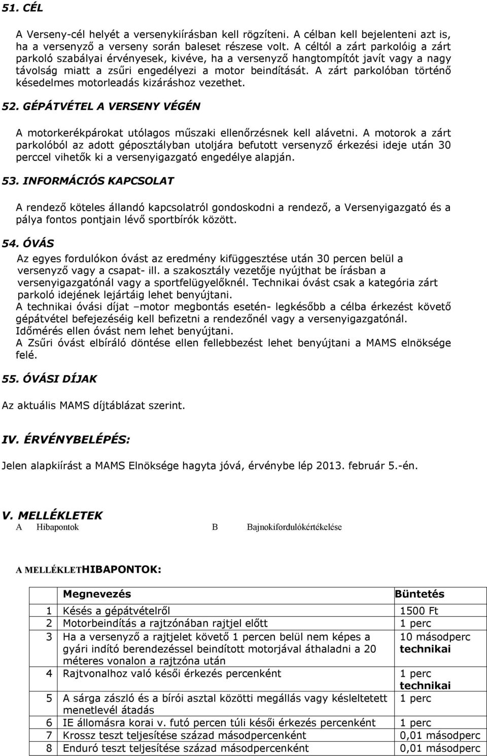 A zárt parkolóban történő késedelmes motorleadás kizáráshoz vezethet. 52. GÉPÁTVÉTEL A VERSENY VÉGÉN A motorkerékpárokat utólagos műszaki ellenőrzésnek kell alávetni.