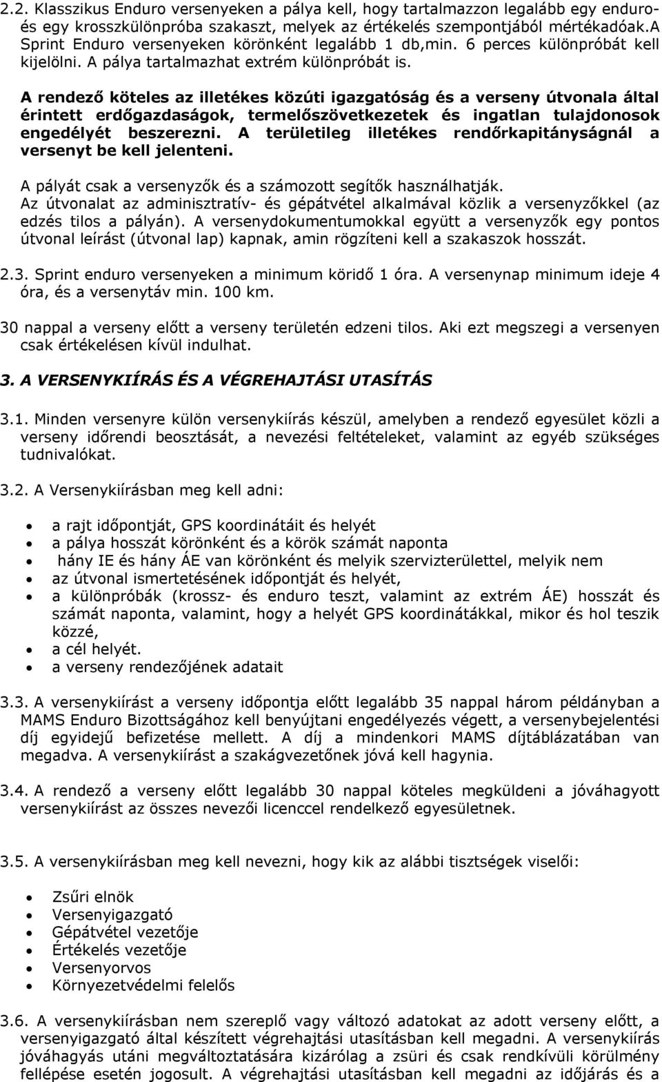 A rendező köteles az illetékes közúti igazgatóság és a verseny útvonala által érintett erdőgazdaságok, termelőszövetkezetek és ingatlan tulajdonosok engedélyét beszerezni.