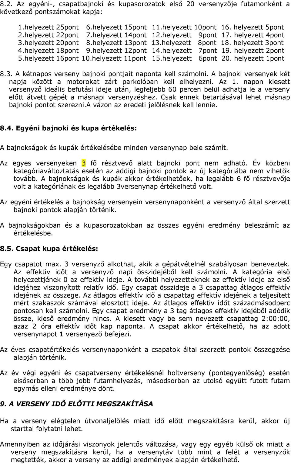 helyezett 7pont 19. helyezett 2pont 5.helyezett 16pont 10.helyezett 11pont 15.helyezett 6pont 20. helyezett 1pont 8.3. A kétnapos verseny bajnoki pontjait naponta kell számolni.