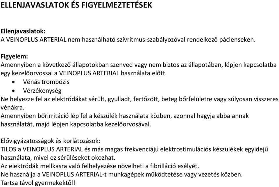 Vénás trombózis Vérzékenység Ne helyezze fel az elektródákat sérült, gyulladt, fertőzött, beteg bőrfelületre vagy súlyosan visszeres vénákra.