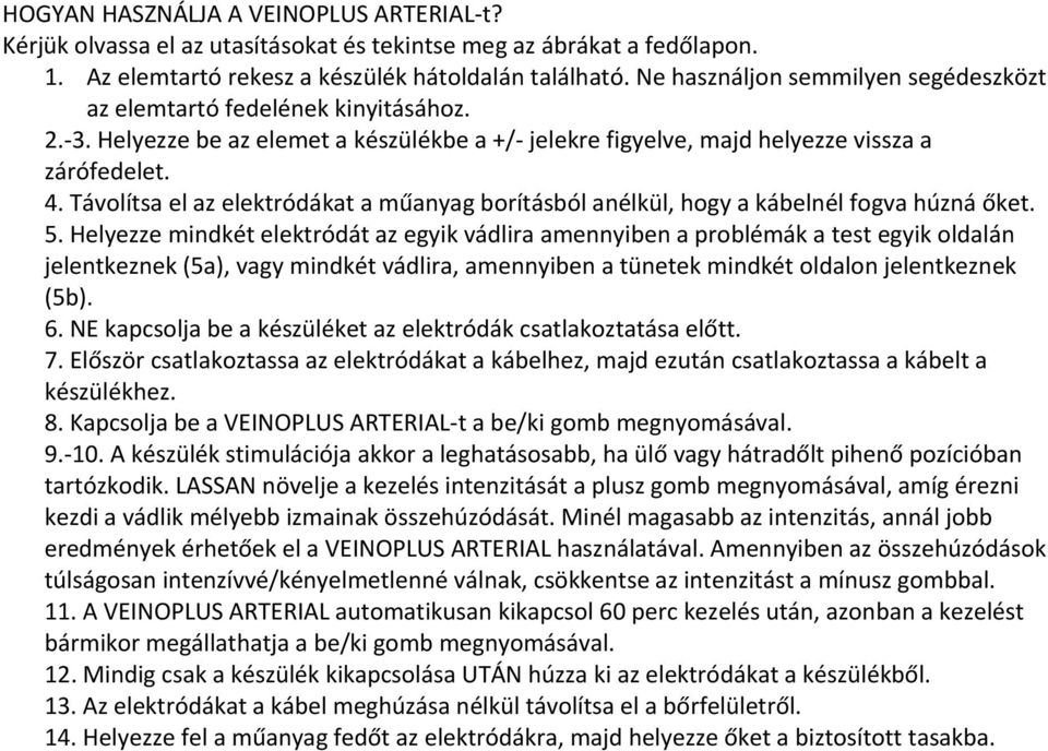 Távolítsa el az elektródákat a műanyag borításból anélkül, hogy a kábelnél fogva húzná őket. 5.