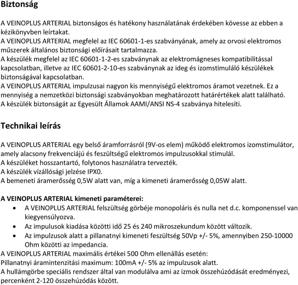 A készülék megfelel az IEC 60601 1 2 es szabványnak az elektromágneses kompatibilitással kapcsolatban, illetve az IEC 60601 2 10 es szabványnak az ideg és izomstimuláló készülékek biztonságával