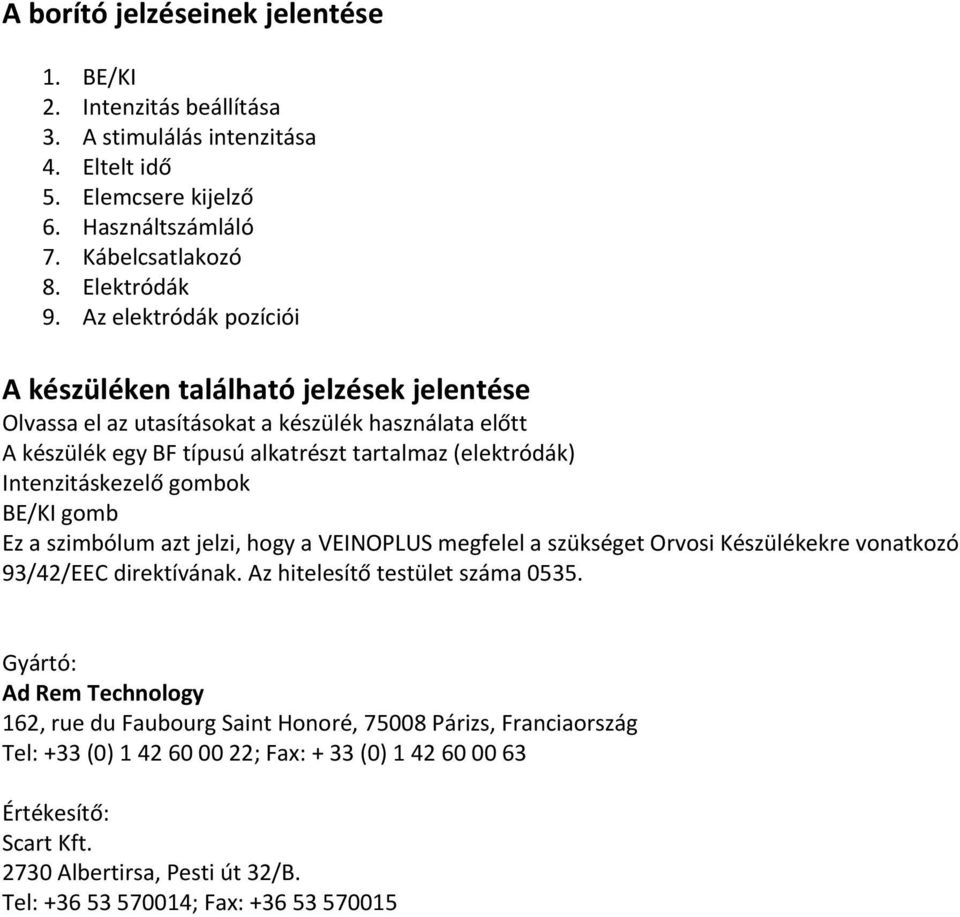 gombok BE/KI gomb Ez a szimbólum azt jelzi, hogy a VEINOPLUS megfelel a szükséget Orvosi Készülékekre vonatkozó 93/42/EEC direktívának. Az hitelesítő testület száma 0535.