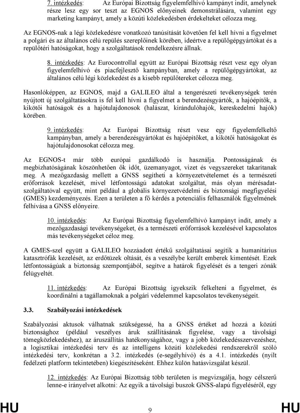 Az EGNOS-nak a légi közlekedésre vonatkozó tanúsítását követően fel kell hívni a figyelmet a polgári és az általános célú repülés szereplőinek körében, ideértve a repülőgépgyártókat és a repülőtéri