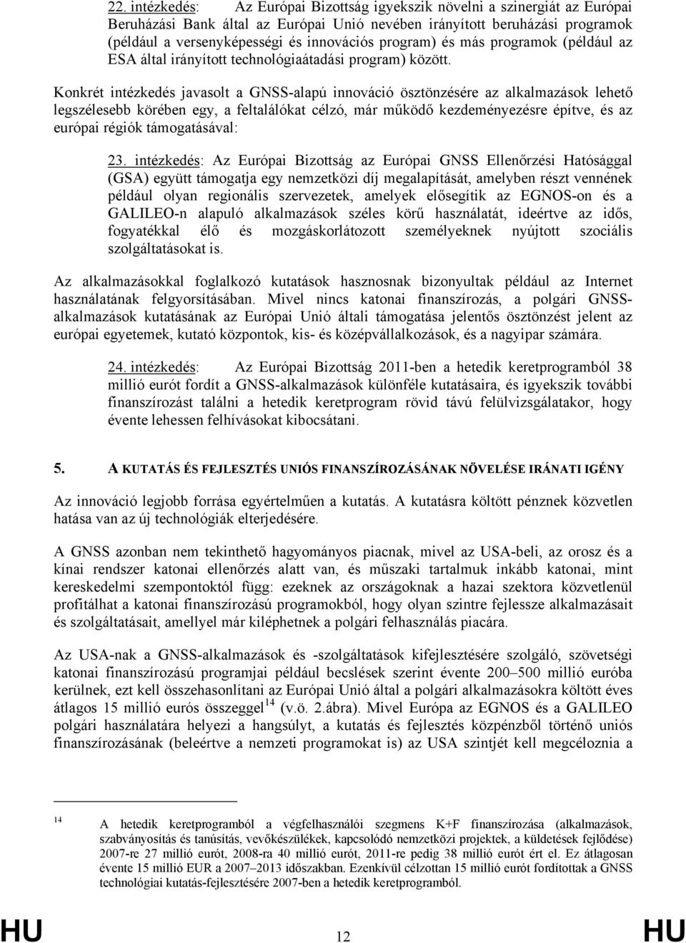 Konkrét intézkedés javasolt a GNSS-alapú innováció ösztönzésére az alkalmazások lehető legszélesebb körében egy, a feltalálókat célzó, már működő kezdeményezésre építve, és az európai régiók