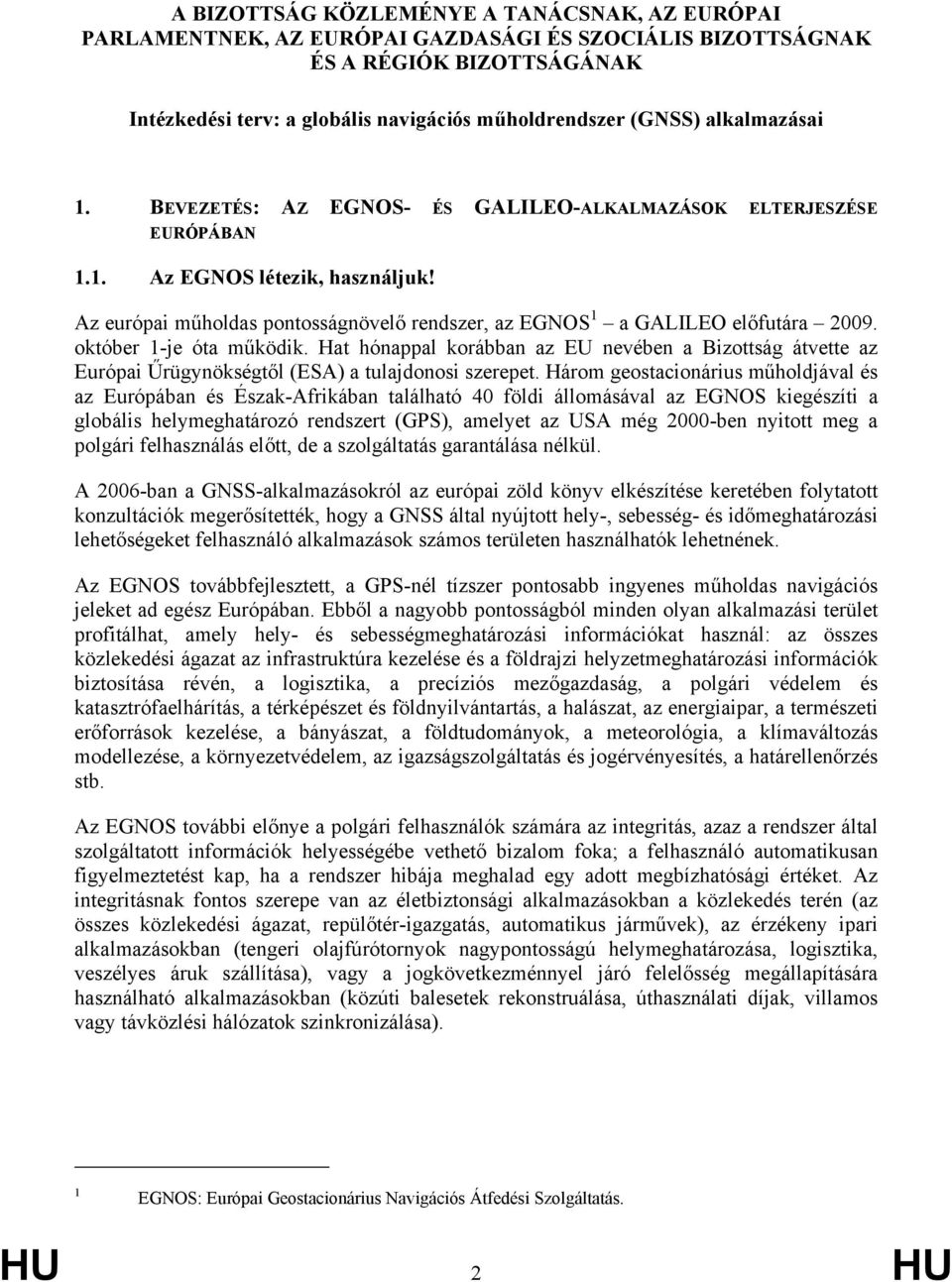 Az európai műholdas pontosságnövelő rendszer, az EGNOS 1 a GALILEO előfutára 2009. október 1-je óta működik.