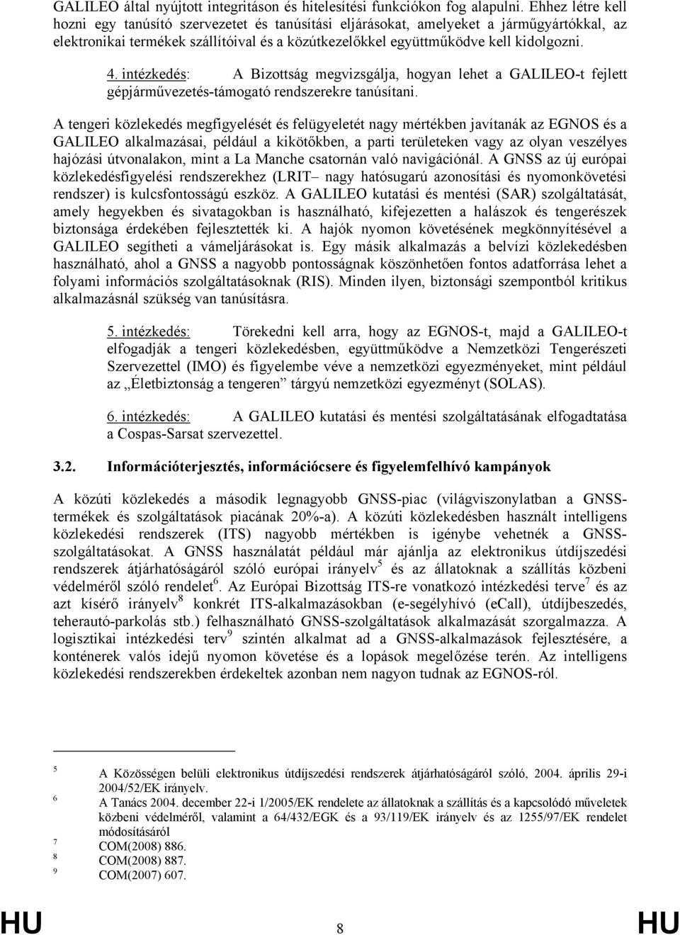 intézkedés: A Bizottság megvizsgálja, hogyan lehet a GALILEO-t fejlett gépjárművezetés-támogató rendszerekre tanúsítani.