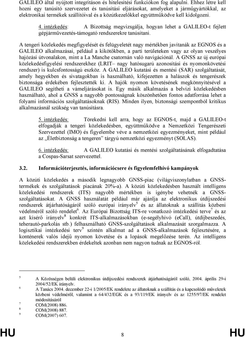 intézkedés: A Bizottság megvizsgálja, hogyan lehet a GALILEO-t fejlett gépjárművezetés-támogató rendszerekre tanúsítani.