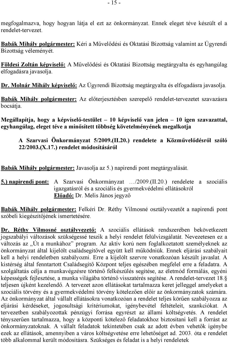 Földesi Zoltán képviselő: A Művelődési és Oktatási Bizottság megtárgyalta és egyhangúlag elfogadásra javasolja. Dr.