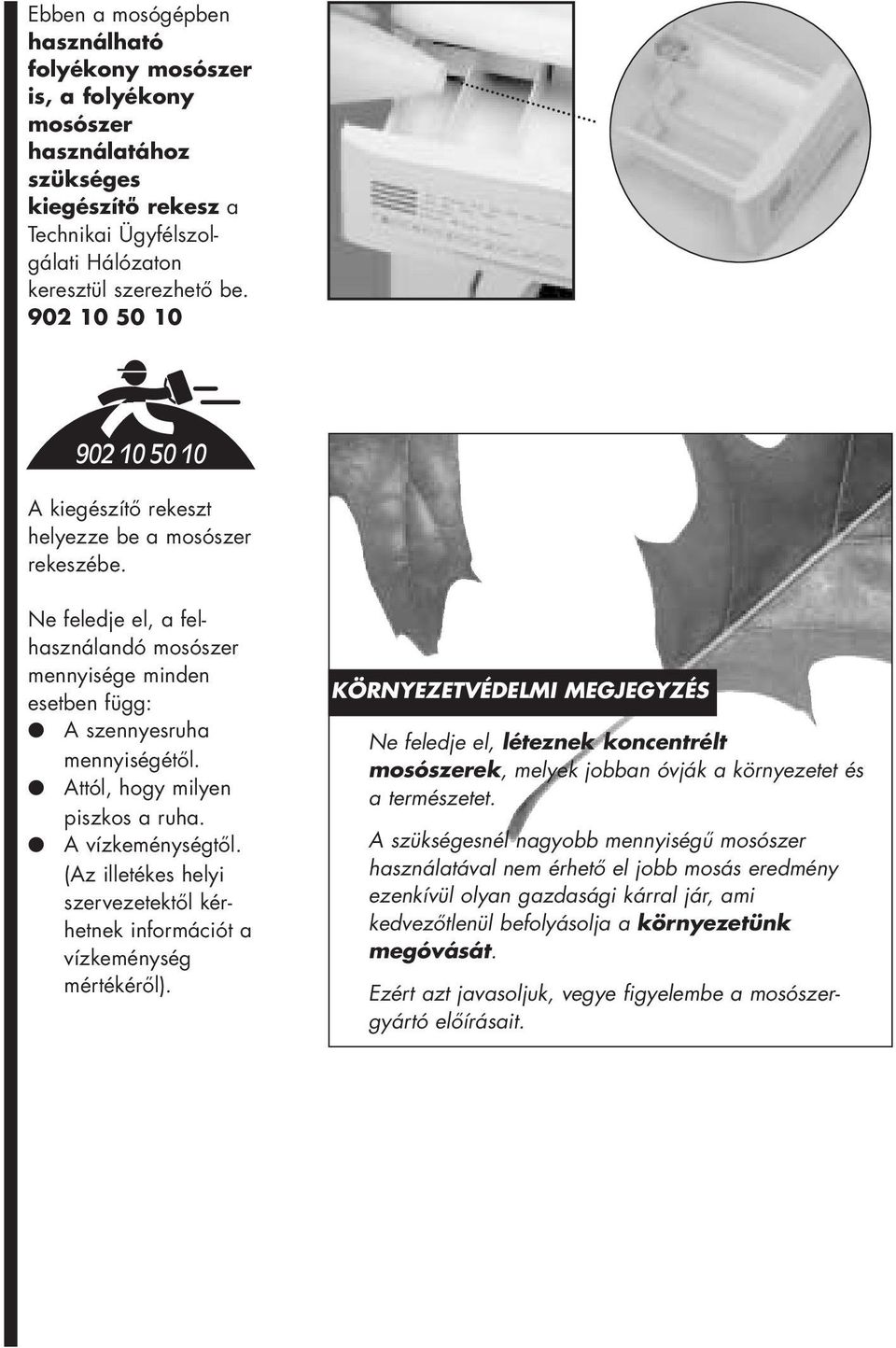 Attól, hogy milyen piszkos a ruha. A vízkeménységtől. (Az illetékes helyi szervezetektől kérhetnek információt a vízkeménység mértékéről).