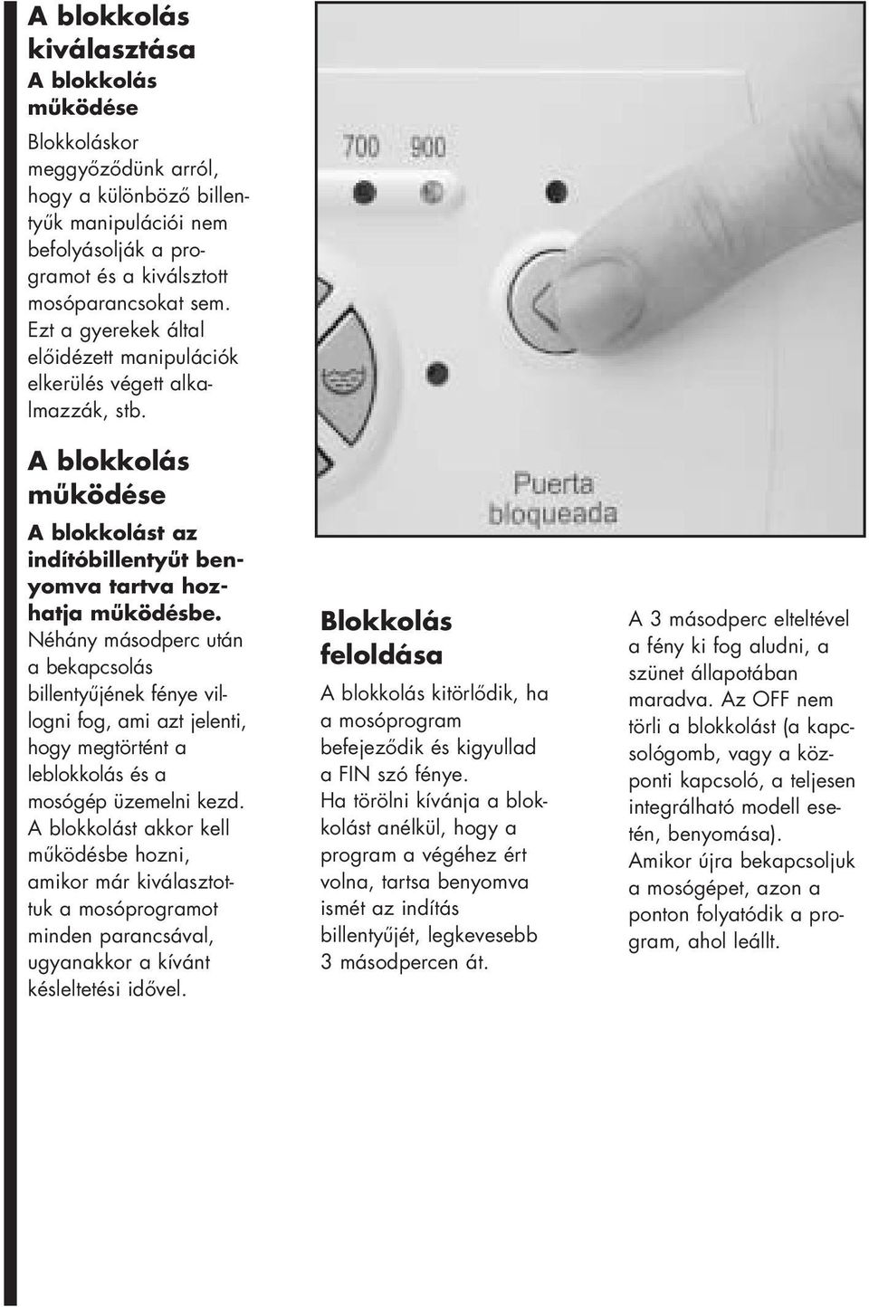 Néhány másodperc után a bekapcsolás billentyűjének fénye villogni fog, ami azt jelenti, hogy megtörtént a leblokkolás és a mosógép üzemelni kezd.