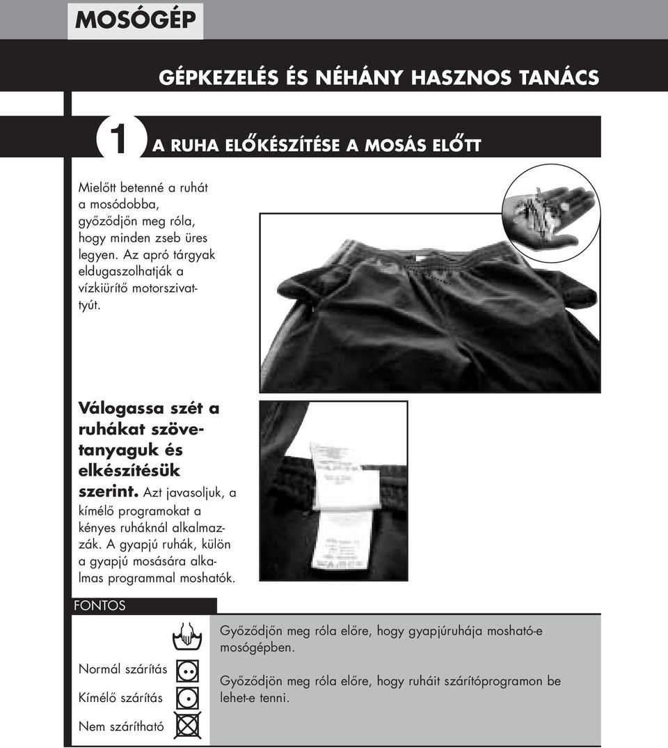 Azt javasoljuk, a kímélő programokat a kényes ruháknál alkalmazzák. A gyapjú ruhák, külön a gyapjú mosására alkalmas programmal moshatók.