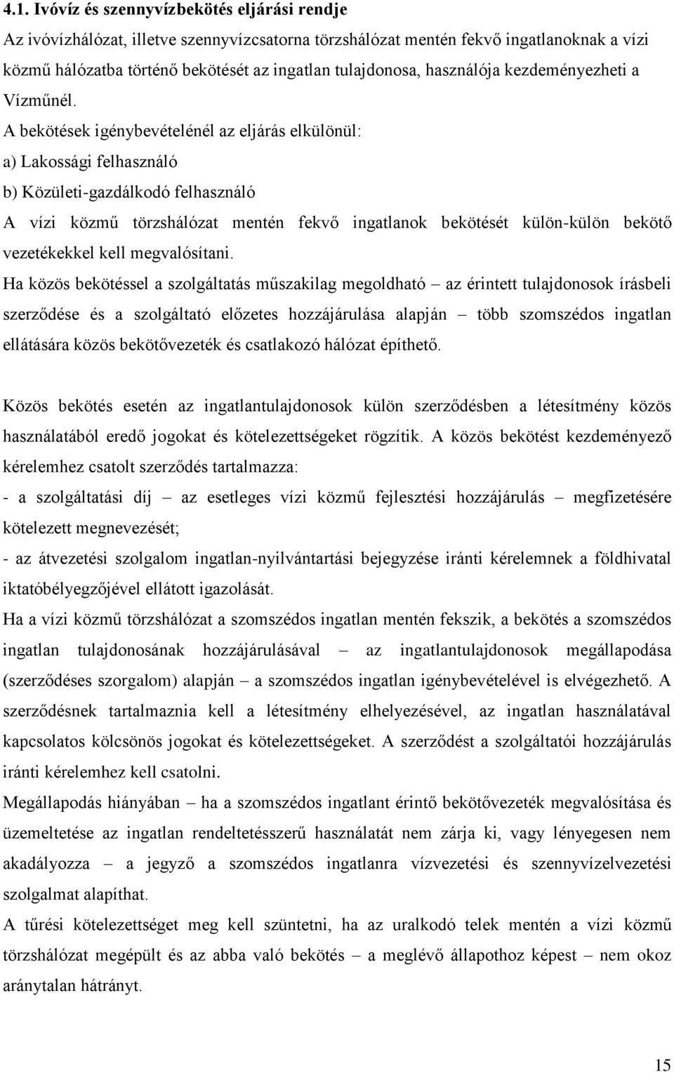 A bekötések igénybevételénél az eljárás elkülönül: a) Lakossági felhasználó b) Közületi-gazdálkodó felhasználó A vízi közmű törzshálózat mentén fekvő ingatlanok bekötését külön-külön bekötő