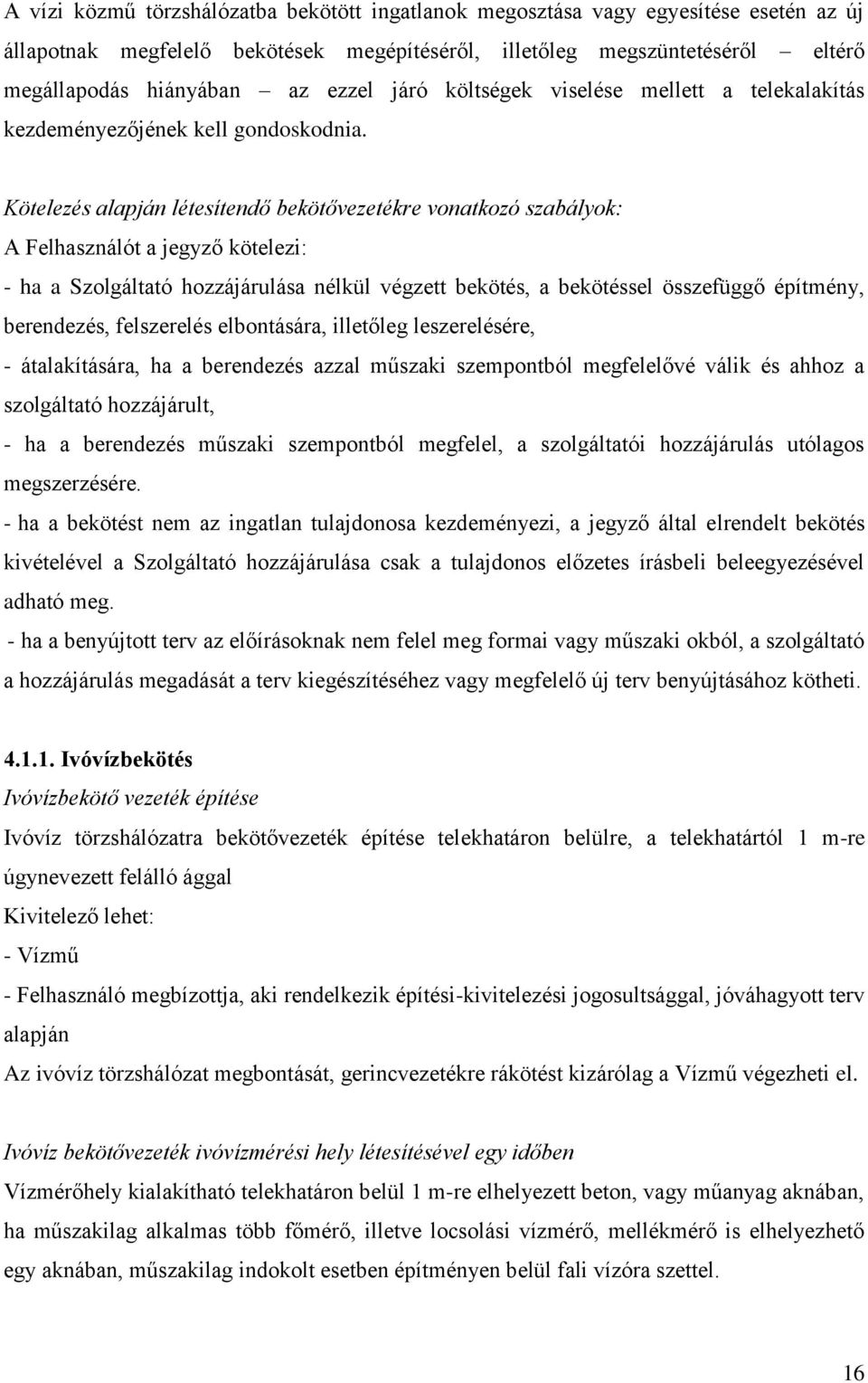 Kötelezés alapján létesítendő bekötővezetékre vonatkozó szabályok: A Felhasználót a jegyző kötelezi: - ha a Szolgáltató hozzájárulása nélkül végzett bekötés, a bekötéssel összefüggő építmény,