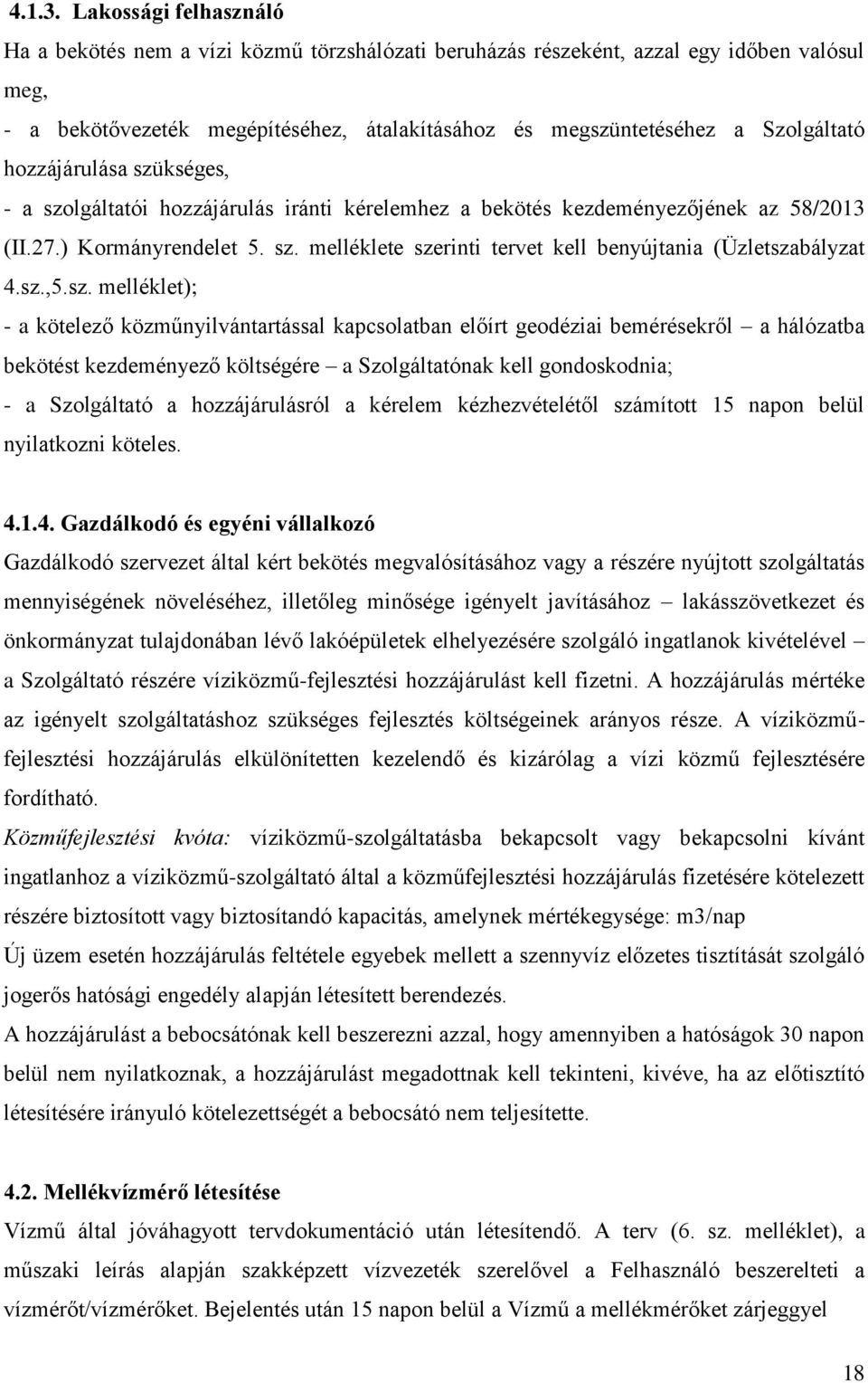 hozzájárulása szükséges, - a szolgáltatói hozzájárulás iránti kérelemhez a bekötés kezdeményezőjének az 58/2013 (II.27.) Kormányrendelet 5. sz. melléklete szerinti tervet kell benyújtania (Üzletszabályzat 4.