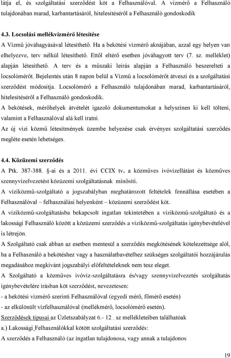 Ettől eltérő esetben jóváhagyott terv (7. sz. melléklet) alapján létesíthető. A terv és a műszaki leírás alapján a Felhasználó beszerelteti a locsolómérőt.