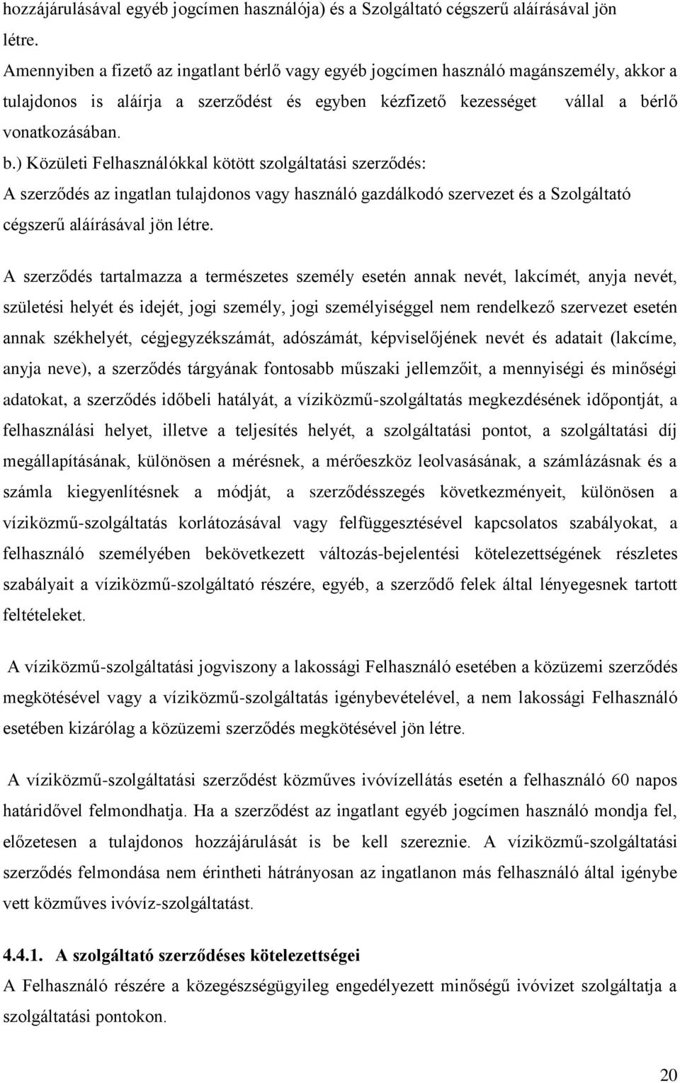 rlő vagy egyéb jogcímen használó magánszemély, akkor a tulajdonos is aláírja a szerződést és egyben kézfizető kezességet vállal a bé