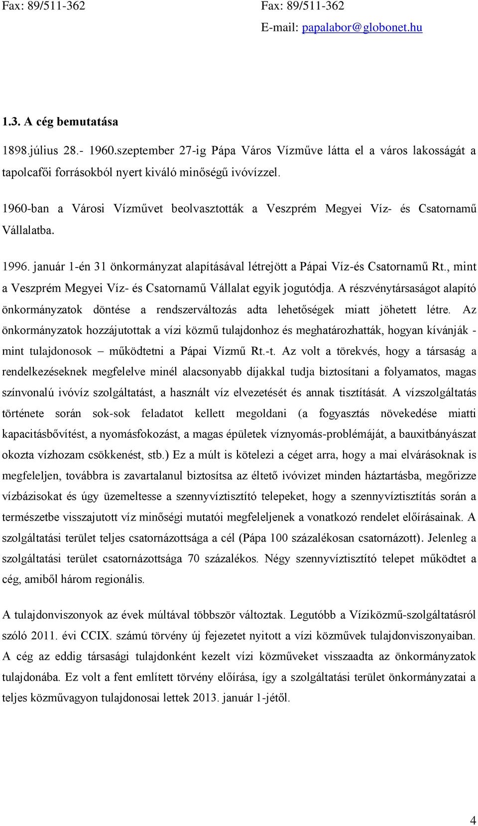 1960-ban a Városi Vízművet beolvasztották a Veszprém Megyei Víz- és Csatornamű Vállalatba. 1996. január 1-én 31 önkormányzat alapításával létrejött a Pápai Víz-és Csatornamű Rt.