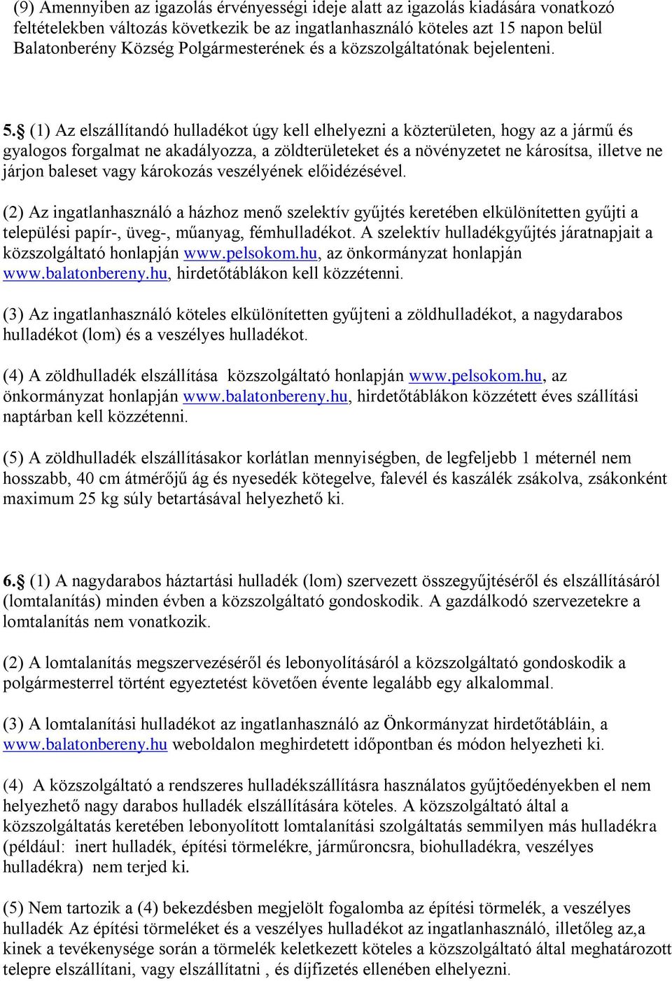 (1) Az elszállítandó hulladékot úgy kell elhelyezni a közterületen, hogy az a jármű és gyalogos forgalmat ne akadályozza, a zöldterületeket és a növényzetet ne károsítsa, illetve ne járjon baleset