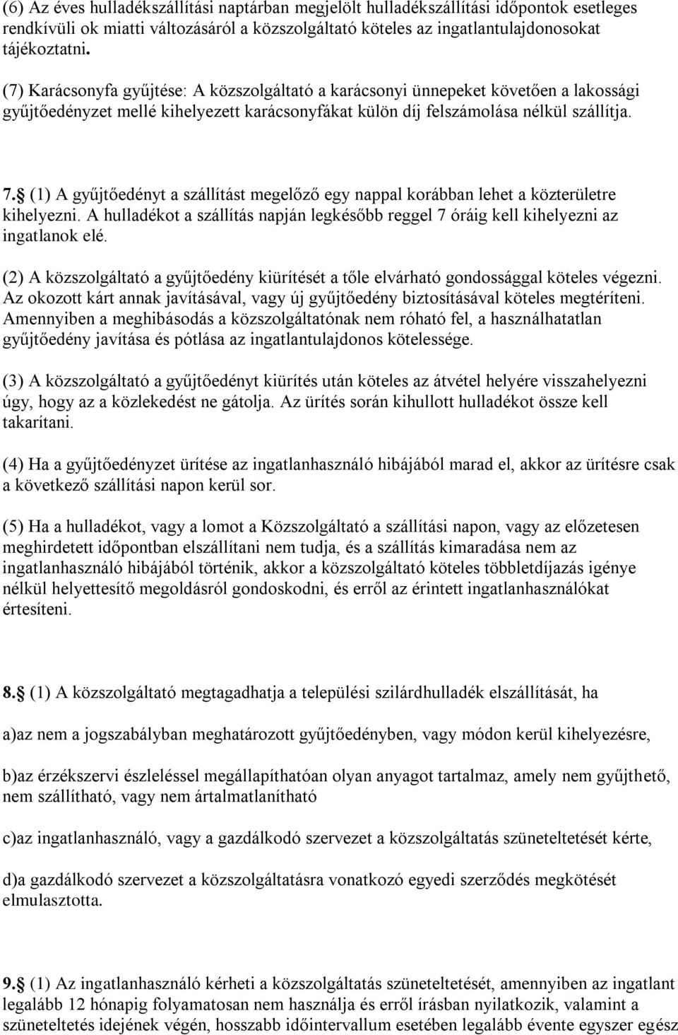 (1) A gyűjtőedényt a szállítást megelőző egy nappal korábban lehet a közterületre kihelyezni. A hulladékot a szállítás napján legkésőbb reggel 7 óráig kell kihelyezni az ingatlanok elé.