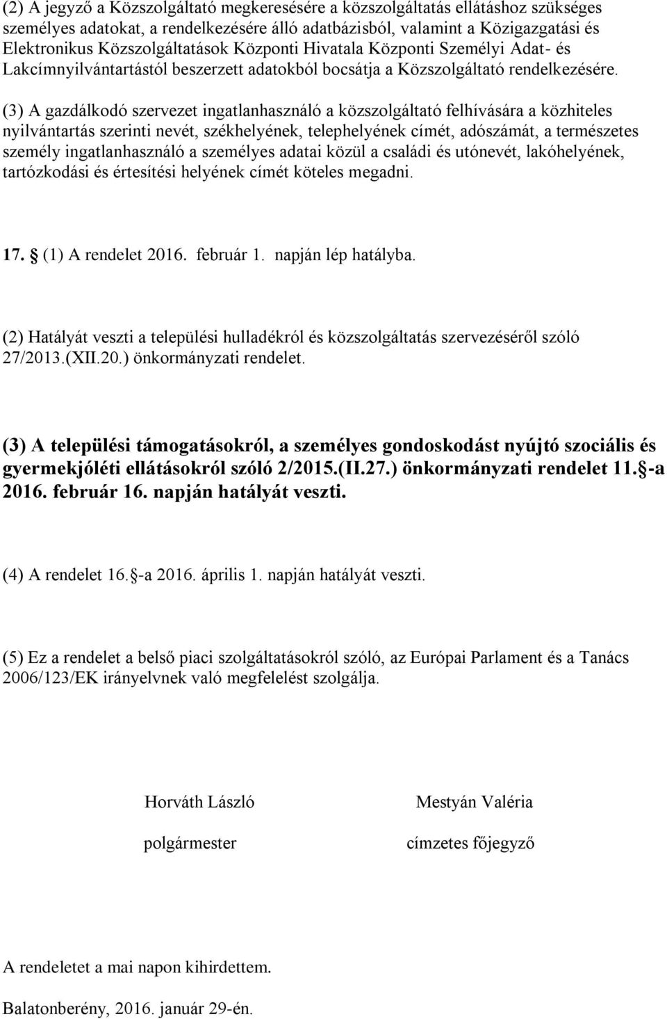 (3) A gazdálkodó szervezet ingatlanhasználó a közszolgáltató felhívására a közhiteles nyilvántartás szerinti nevét, székhelyének, telephelyének címét, adószámát, a természetes személy