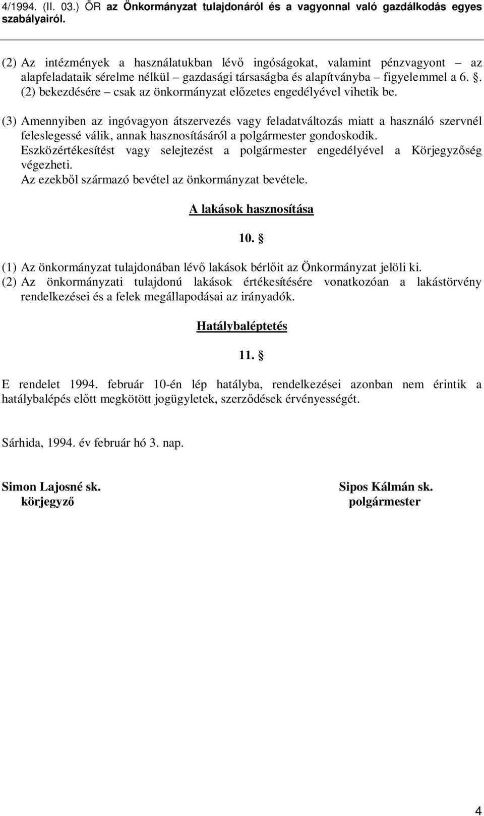 (3) Amennyiben az ingóvagyon átszervezés vagy feladatváltozás miatt a használó szervnél feleslegessé válik, annak hasznosításáról a polgármester gondoskodik.