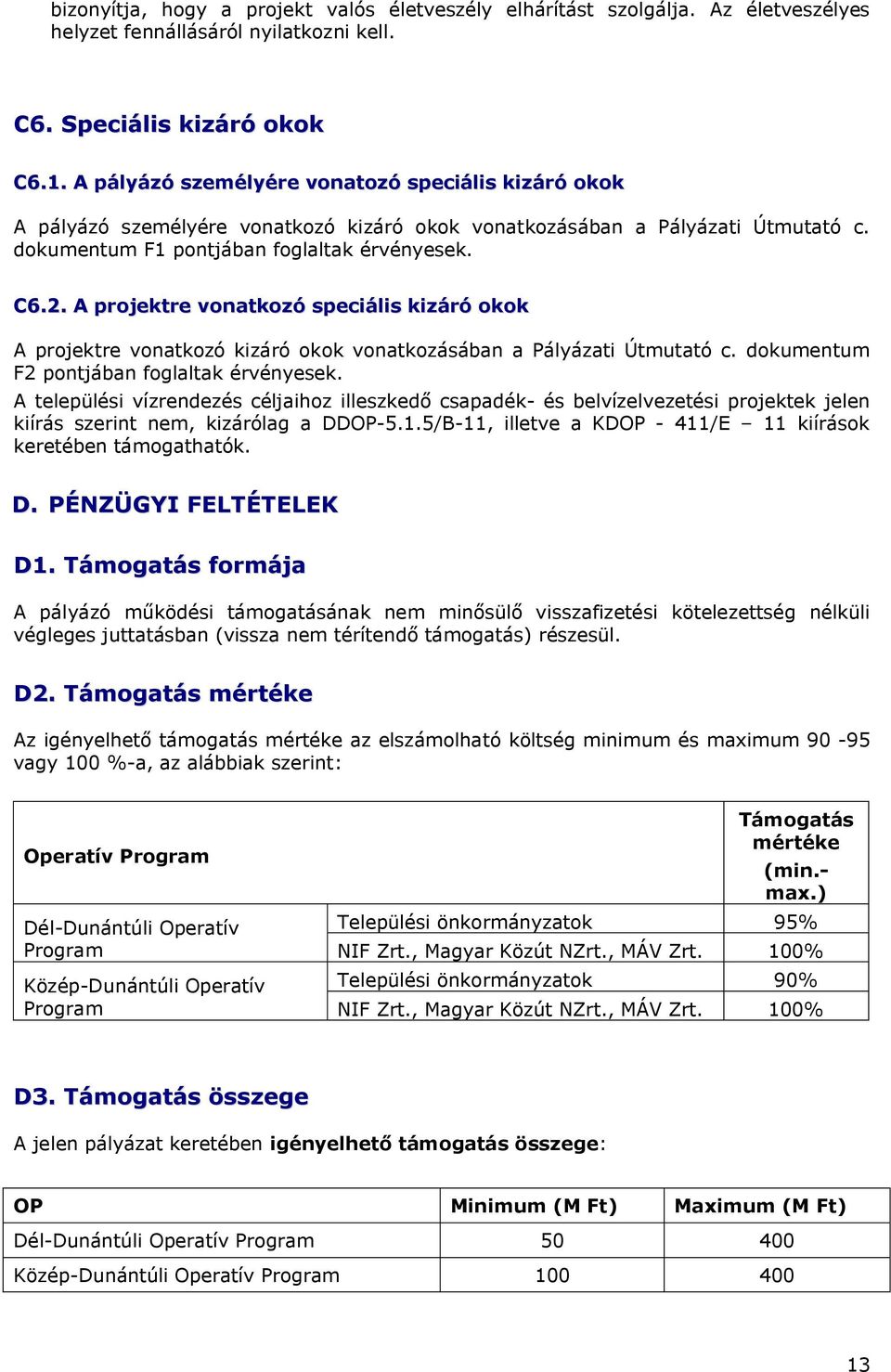 A projektre vonatkozó speciális kizáró okok A projektre vonatkozó kizáró okok vonatkozásában a Pályázati Útmutató c. dokumentum F2 pontjában foglaltak érvényesek.