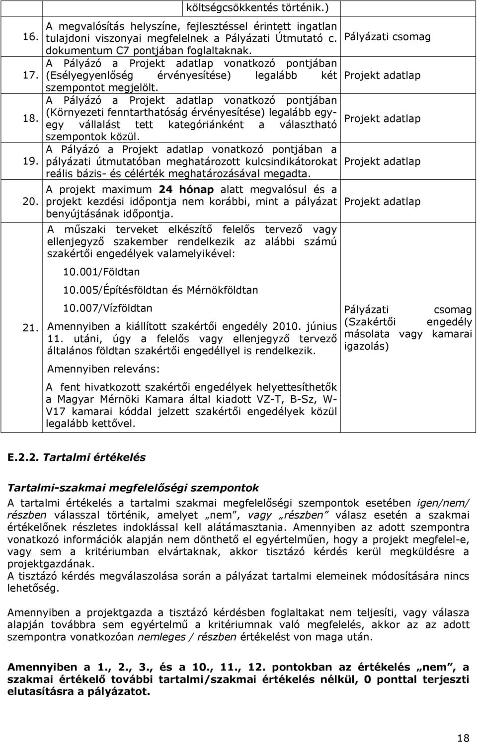 A Pályázó a Projekt adatlap vonatkozó pontjában (Környezeti fenntarthatóság érvényesítése) legalább egyegy vállalást tett kategóriánként a választható szempontok közül.