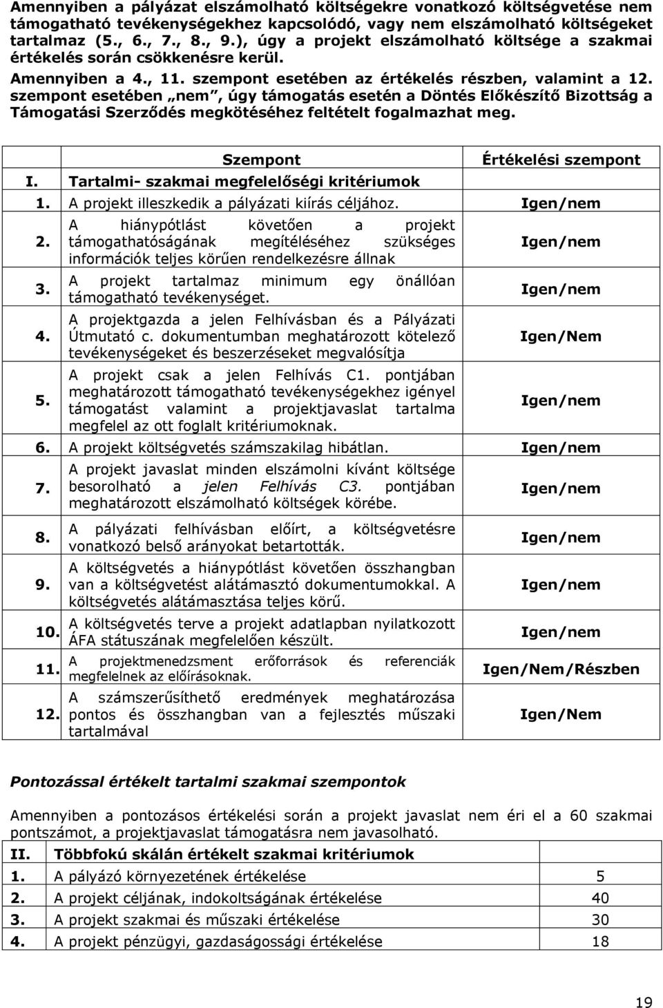 szempont esetében nem, úgy támogatás esetén a Döntés Előkészítő Bizottság a Támogatási Szerződés megkötéséhez feltételt fogalmazhat meg. Szempont I.
