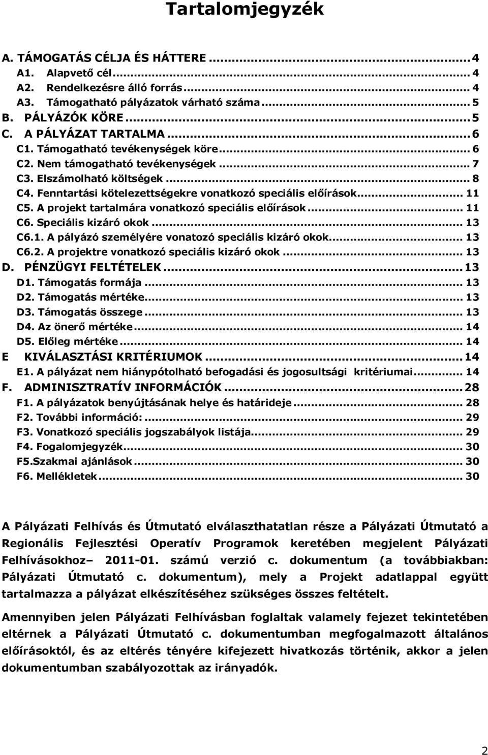 A projekt tartalmára vonatkozó speciális előírások... 11 C6. Speciális kizáró okok... 13 C6.1. A pályázó személyére vonatozó speciális kizáró okok... 13 C6.2.