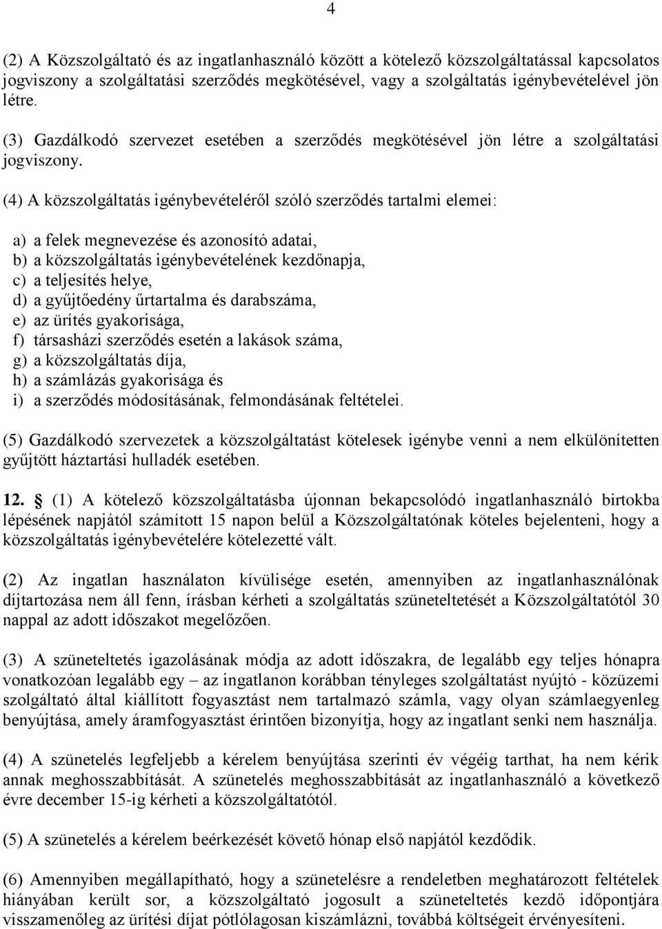 (4) A közszolgáltatás igénybevételéről szóló szerződés tartalmi elemei: a) a felek megnevezése és azonosító adatai, b) a közszolgáltatás igénybevételének kezdőnapja, c) a teljesítés helye, d) a