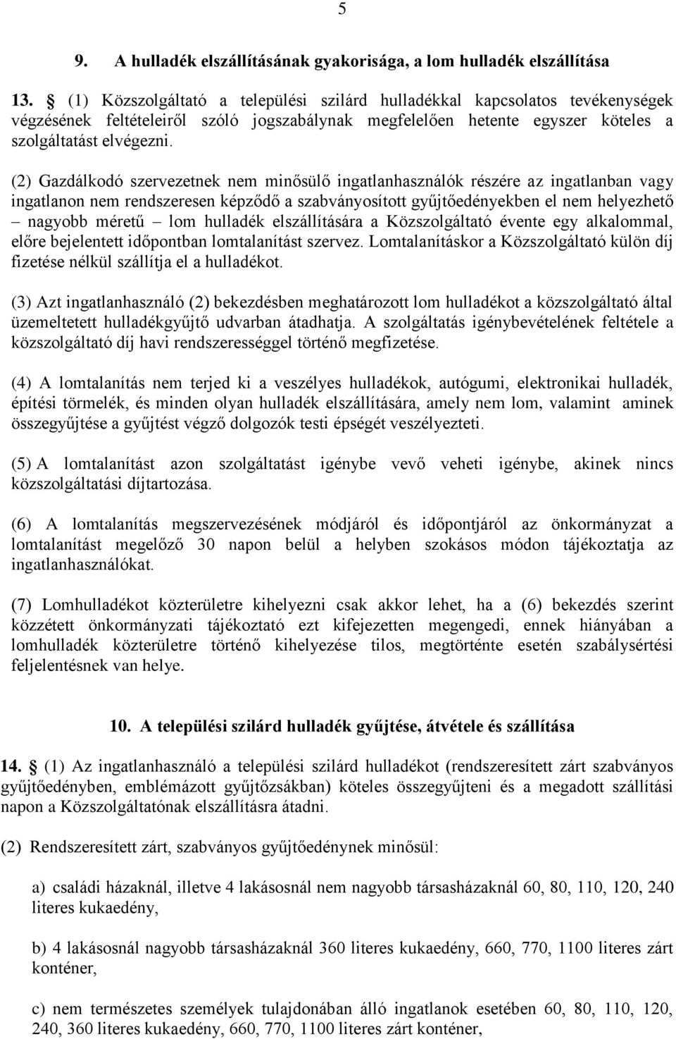 (2) Gazdálkodó szervezetnek nem minősülő ingatlanhasználók részére az ingatlanban vagy ingatlanon nem rendszeresen képződő a szabványosított gyűjtőedényekben el nem helyezhető nagyobb méretű lom