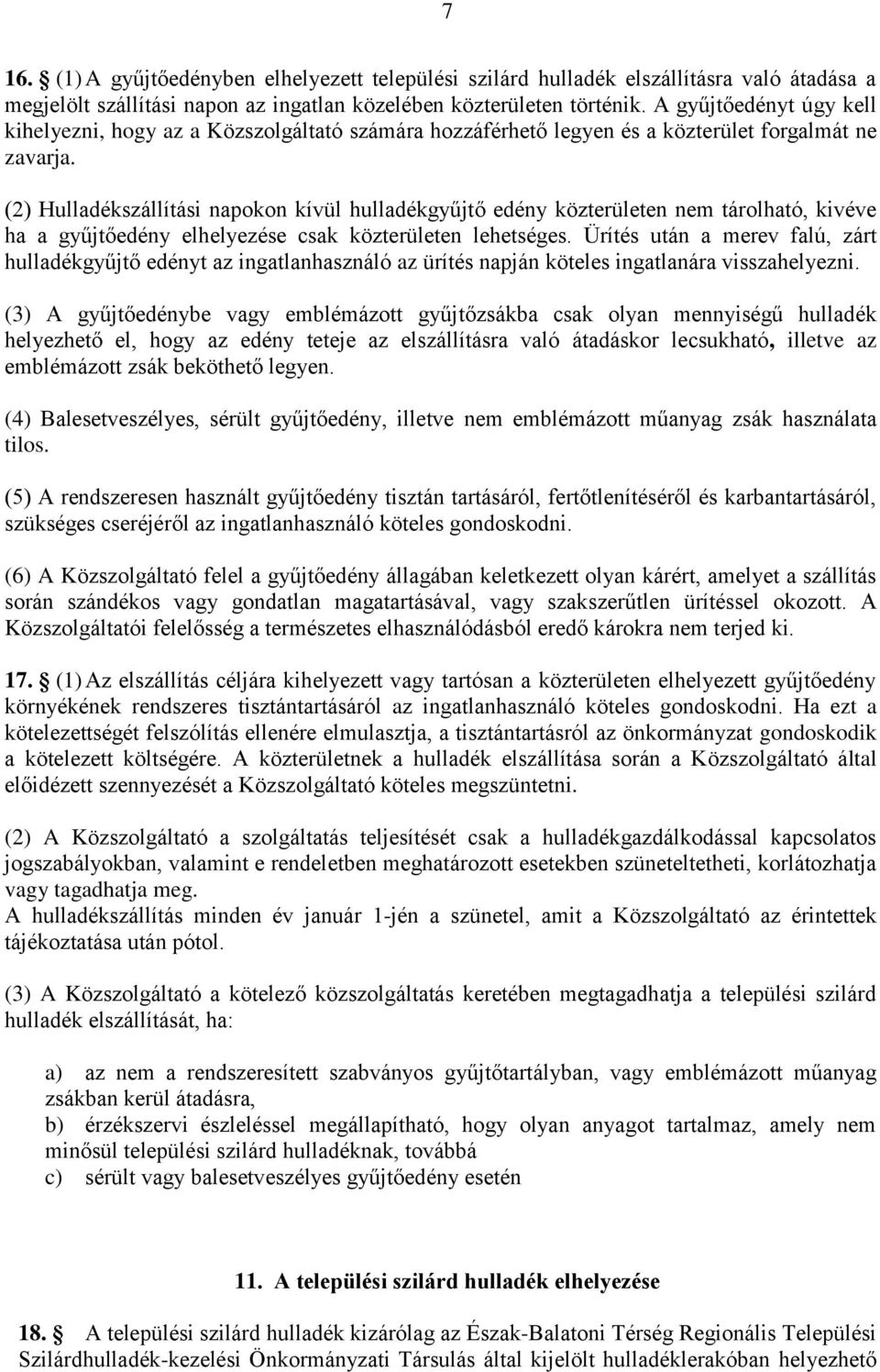 (2) Hulladékszállítási napokon kívül hulladékgyűjtő edény közterületen nem tárolható, kivéve ha a gyűjtőedény elhelyezése csak közterületen lehetséges.