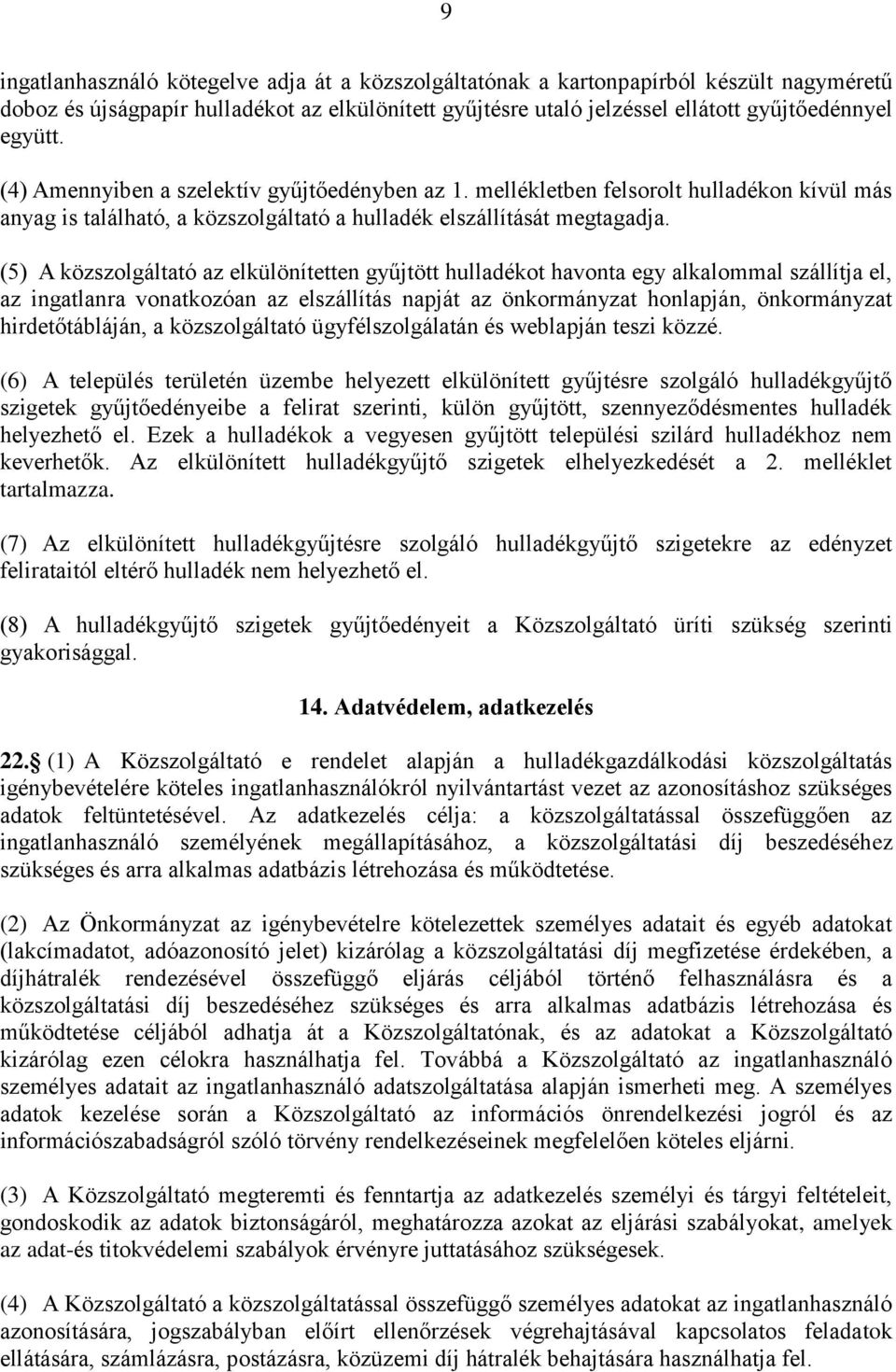 (5) A közszolgáltató az elkülönítetten gyűjtött hulladékot havonta egy alkalommal szállítja el, az ingatlanra vonatkozóan az elszállítás napját az önkormányzat honlapján, önkormányzat