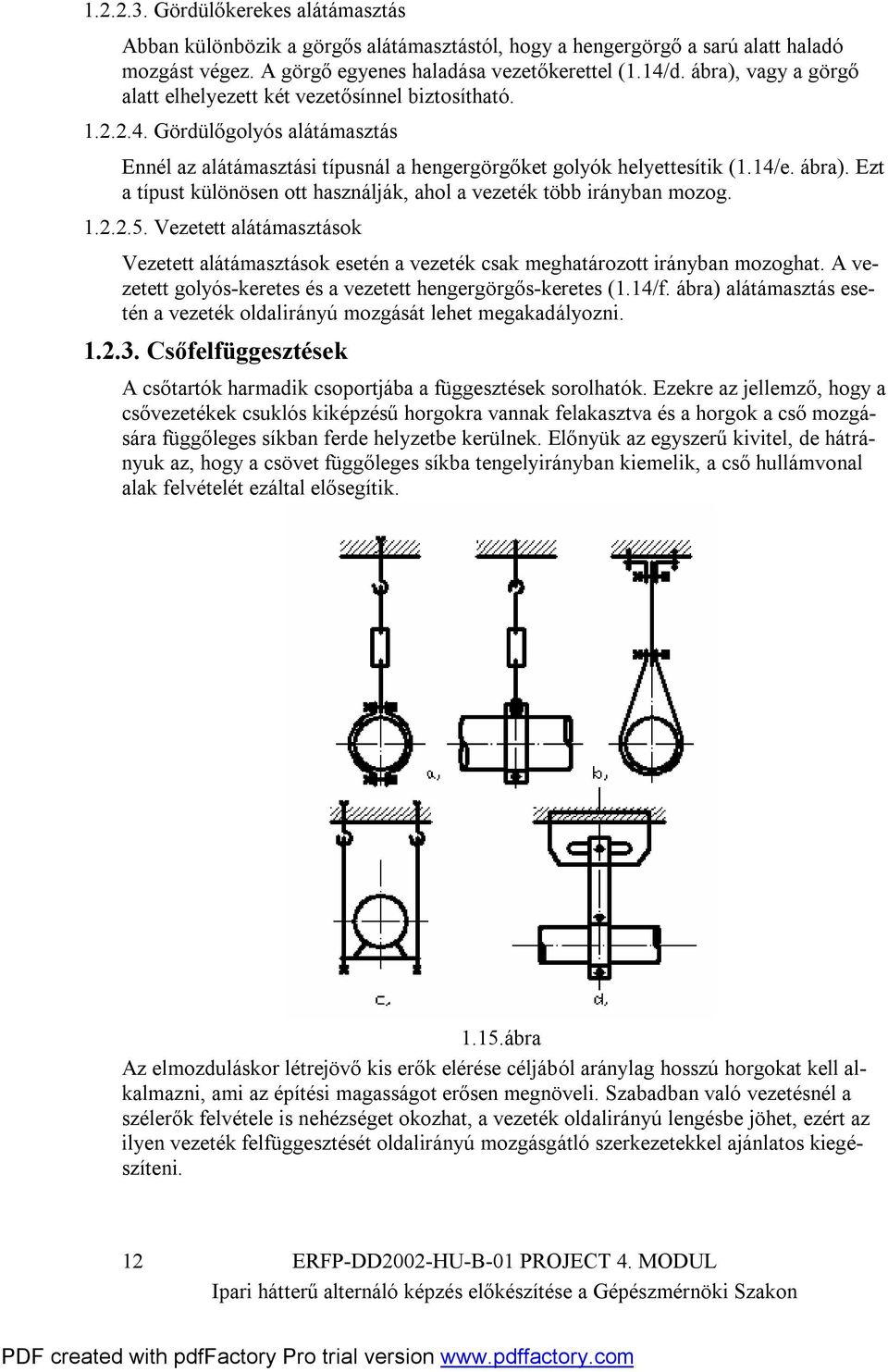 Ezt a típust különösen ott használják, ahol a vezeték több irányban mozog. 1...5. Vezetett alátámasztások Vezetett alátámasztások esetén a vezeték csak meghatározott irányban mozoghat.