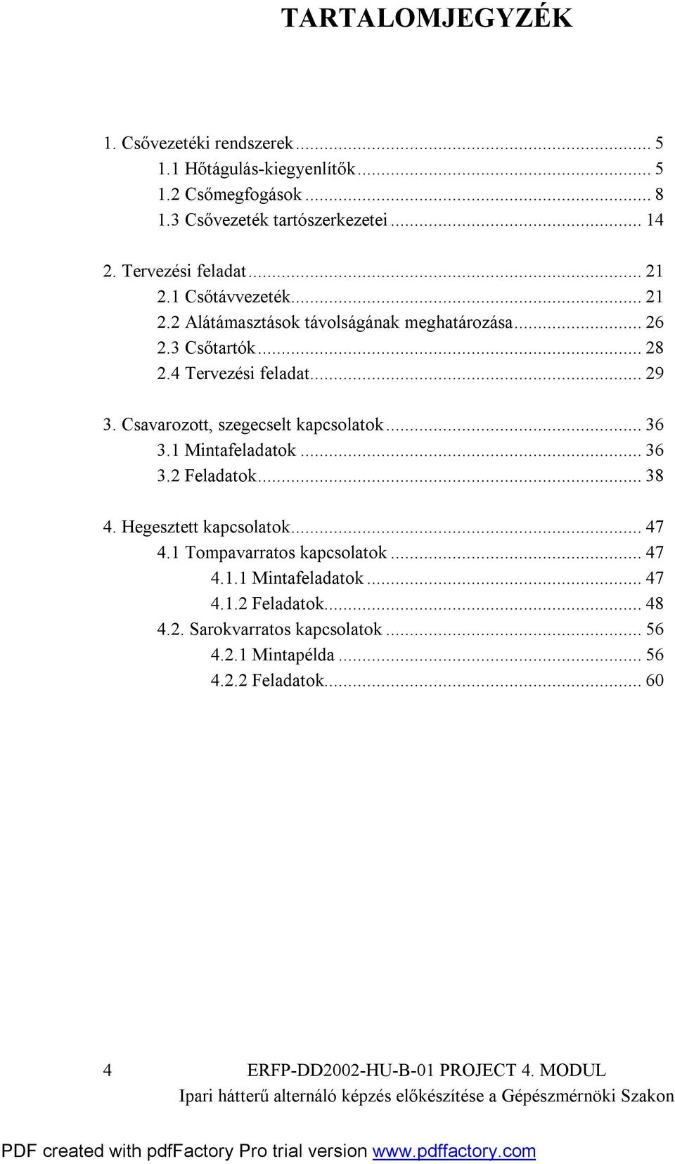 Csavarozott, szegecselt kapcsolatok....1 Mintafeladatok.... Feladatok...8. Hegesztett kapcsolatok...7.1 Tompavarratos kapcsolatok...7.1.1 Mintafeladatok...7.1. Feladatok...8.. Sarokvarratos kapcsolatok.