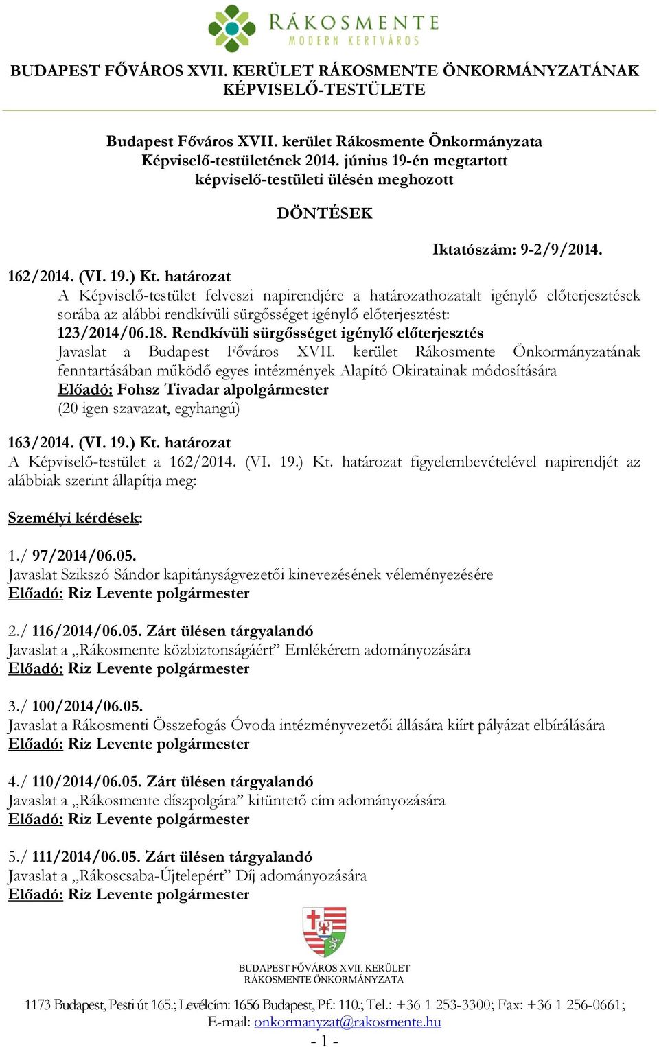 határozat A Képviselő-testület felveszi napirendjére a határozathozatalt igénylő előterjesztések sorába az alábbi rendkívüli sürgősséget igénylő előterjesztést: 123/2014/06.18.