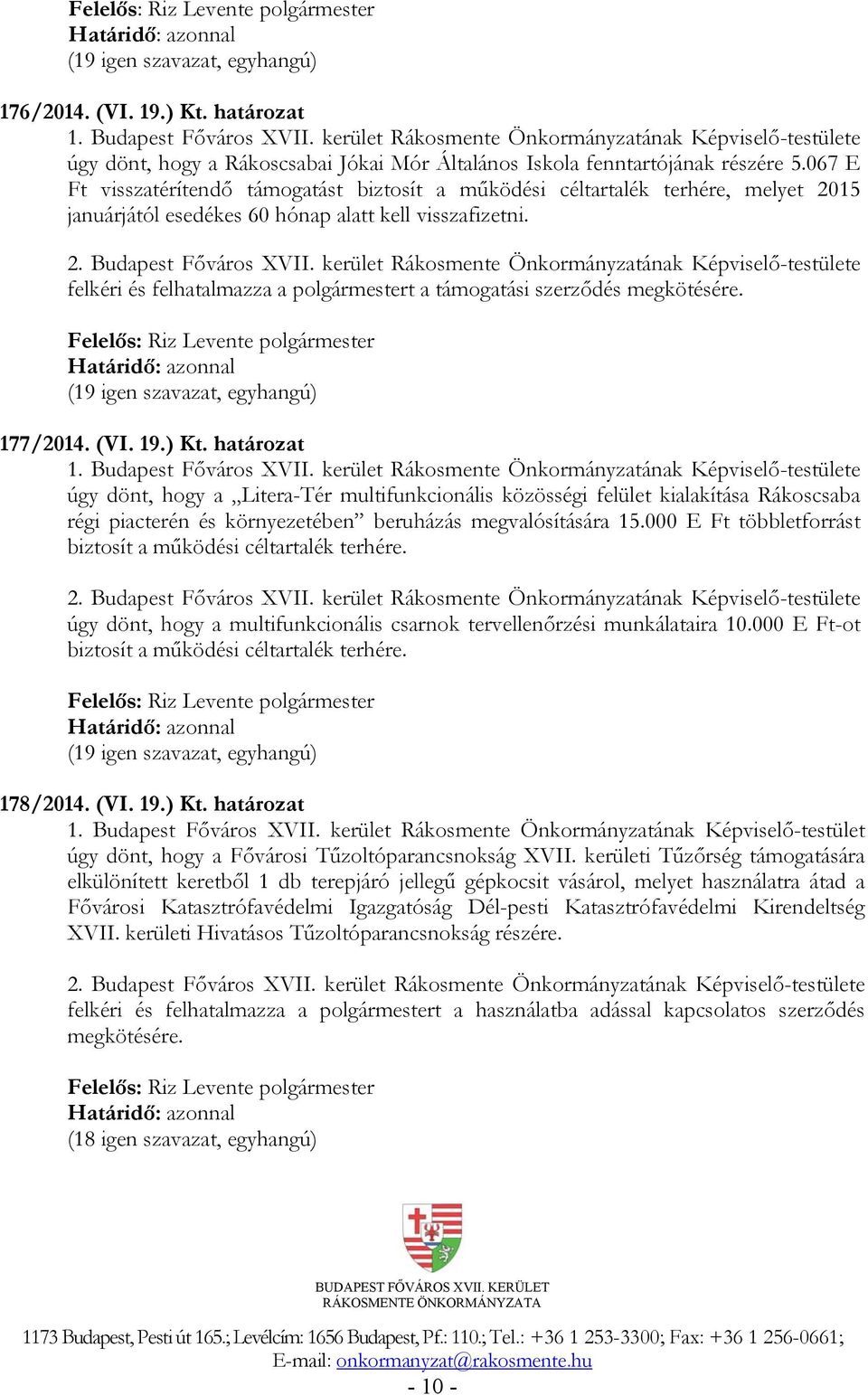 067 E Ft visszatérítendő támogatást biztosít a működési céltartalék terhére, melyet 2015 januárjától esedékes 60 hónap alatt kell visszafizetni. 2. Budapest Főváros XVII.