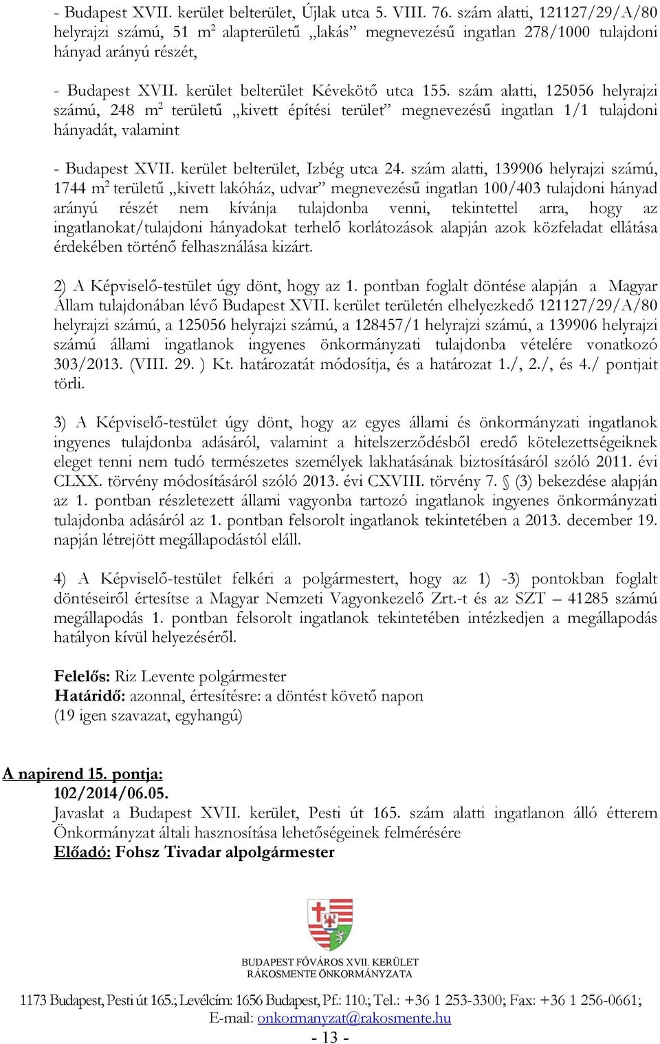 szám alatti, 125056 helyrajzi számú, 248 m 2 területű kivett építési terület megnevezésű ingatlan 1/1 tulajdoni hányadát, valamint - Budapest XVII. kerület belterület, Izbég utca 24.