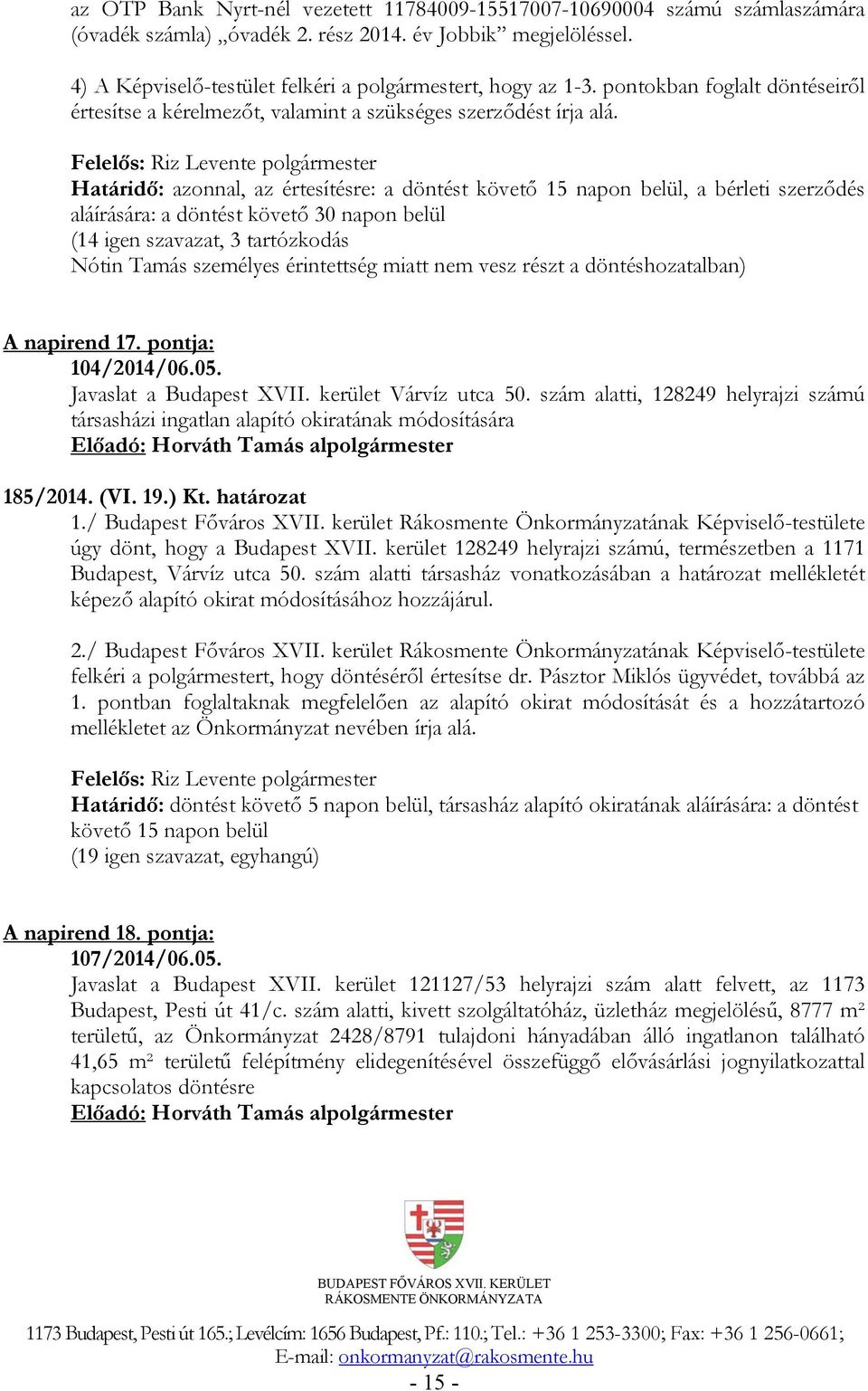 Határidő: azonnal, az értesítésre: a döntést követő 15 napon belül, a bérleti szerződés aláírására: a döntést követő 30 napon belül (14 igen szavazat, 3 tartózkodás Nótin Tamás személyes érintettség