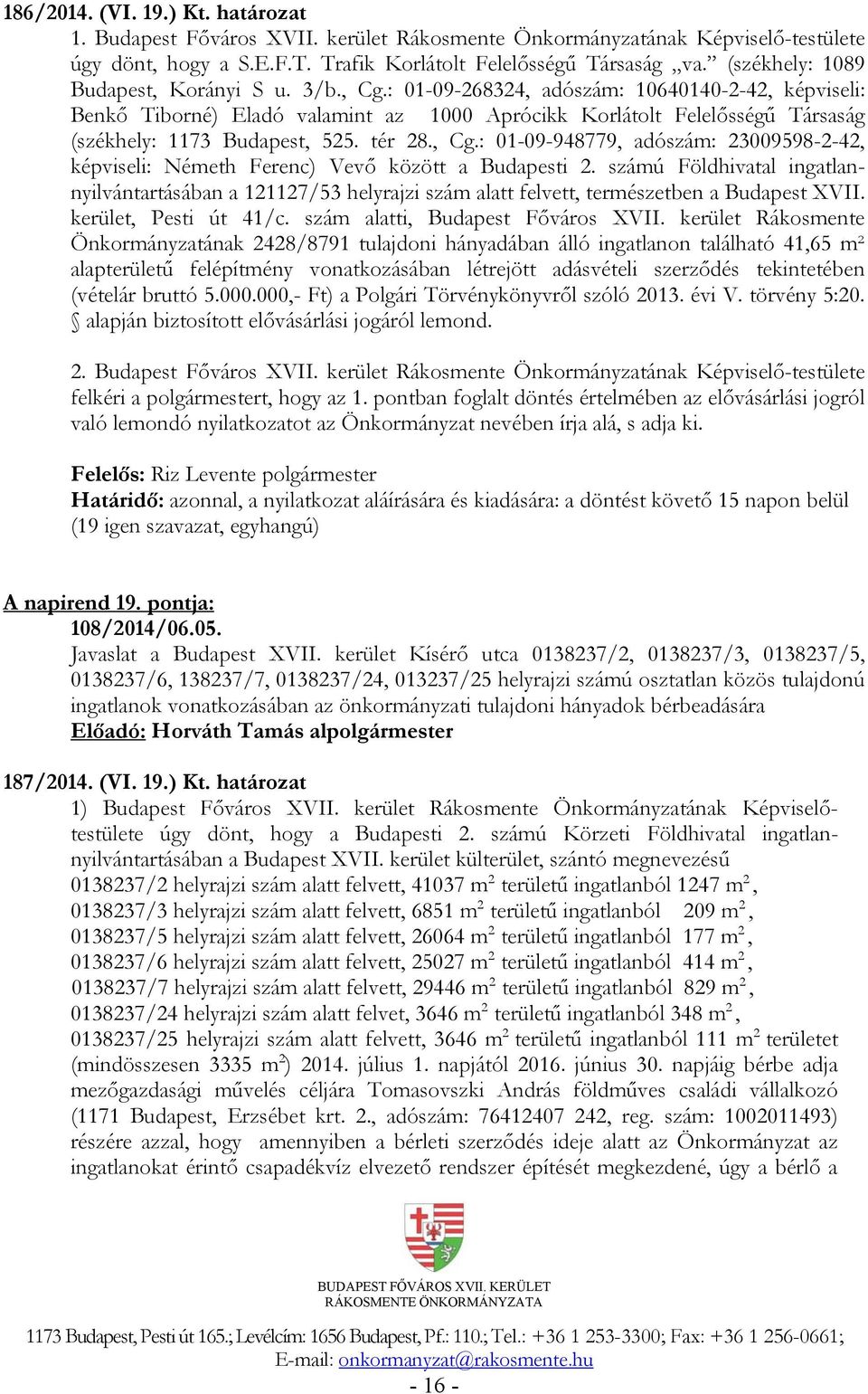 : 01-09-268324, adószám: 10640140-2-42, képviseli: Benkő Tiborné) Eladó valamint az 1000 Aprócikk Korlátolt Felelősségű Társaság (székhely: 1173 Budapest, 525. tér 28., Cg.