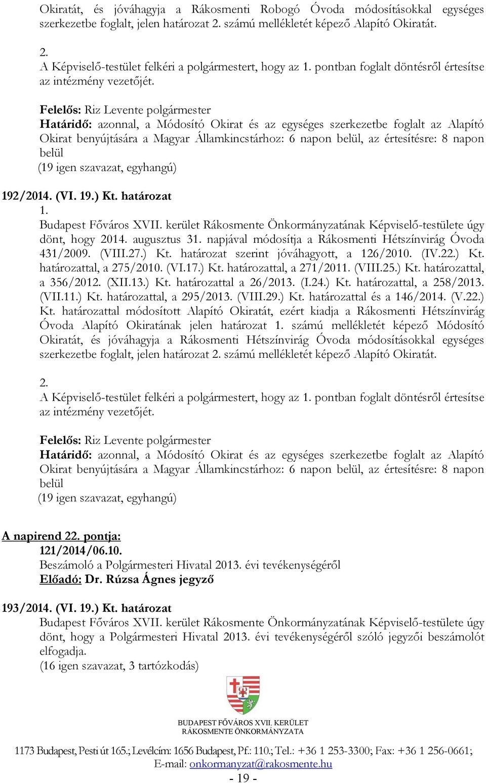 Határidő: azonnal, a Módosító Okirat és az egységes szerkezetbe foglalt az Alapító Okirat benyújtására a Magyar Államkincstárhoz: 6 napon belül, az értesítésre: 8 napon belül 192/2014. (VI. 19.) Kt.