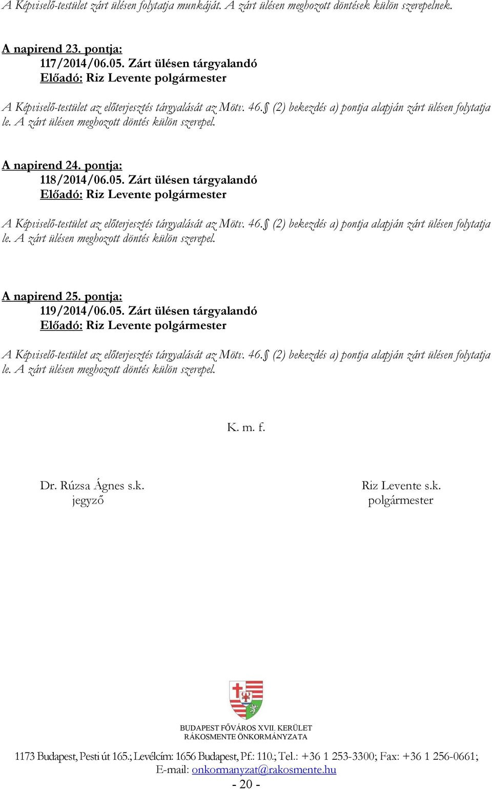 A napirend 24. pontja: 118/2014/06.05.  A napirend 25. pontja: 119/2014/06.05.  K. m. f. Dr. Rúzsa Ágnes s.k. jegyző Riz Levente s.k. polgármester - 20 -