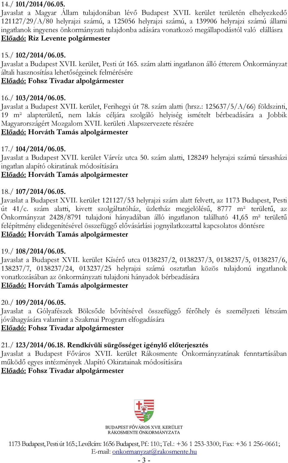 való elállásra 15./ 102/2014/06.05. Javaslat a Budapest XVII. kerület, Pesti út 165. szám alatti ingatlanon álló étterem Önkormányzat általi hasznosítása lehetőségeinek felmérésére 16./ 103/2014/06.