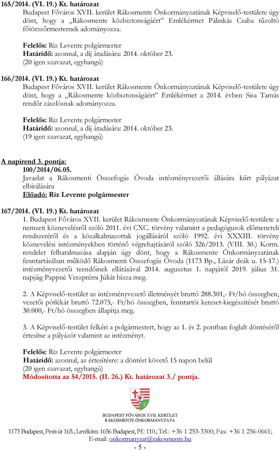 A napirend 3. pontja: 100/2014/06.05. Javaslat a Rákosmenti Összefogás Óvoda intézményvezetői állására kiírt pályázat elbírálására 167/2014. (VI. 19.) Kt. határozat 1. Budapest Főváros XVII.