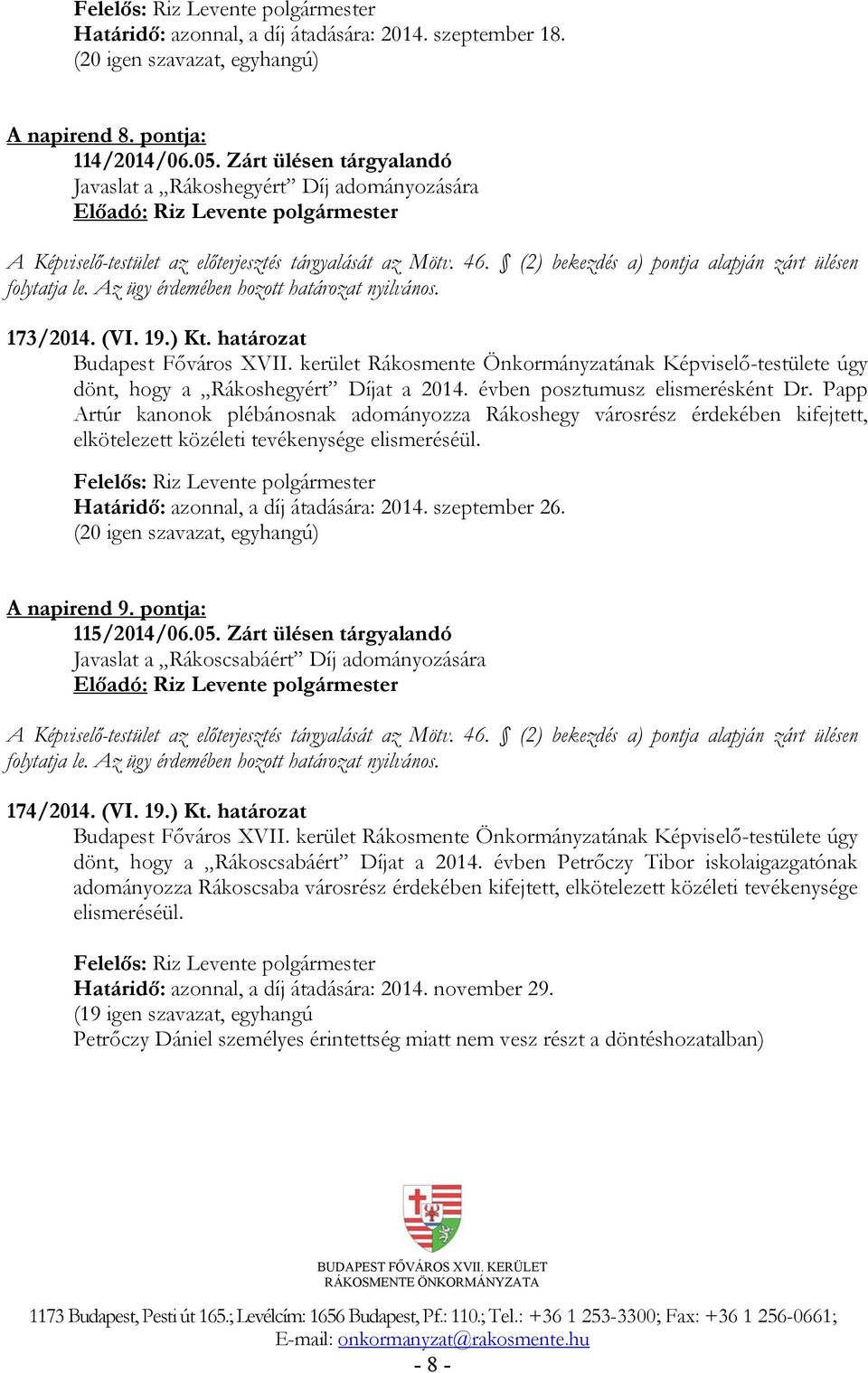 Az ügy érdemében hozott határozat nyilvános. 173/2014. (VI. 19.) Kt. határozat dönt, hogy a Rákoshegyért Díjat a 2014. évben posztumusz elismerésként Dr.