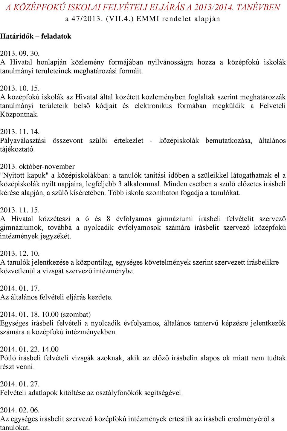 ... A középfokú iskolák az Hivatal által közétett közleményben foglaltak szerint meghatározzák tanulmányi területeik belső kódjait és elektronikus formában megküldik a Felvételi Központnak.