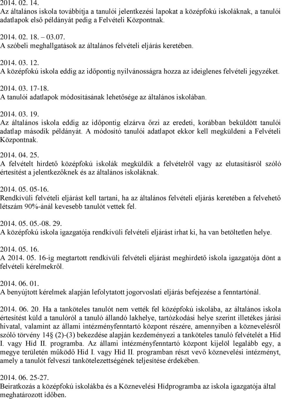 A tanulói adatlapok módosításának lehetősége az általános iskolában.. 03.. Az általános iskola eddig az időpontig elzárva őrzi az eredeti, korábban beküldött tanulói adatlap második példányát.