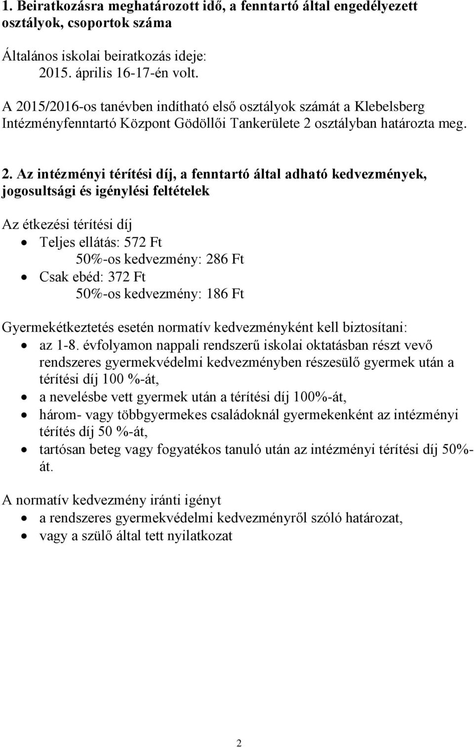 adható kedvezmények, jogosultsági és igénylési feltételek Az étkezési térítési díj Teljes ellátás: 572 Ft 50%-os kedvezmény: 286 Ft Csak ebéd: 372 Ft 50%-os kedvezmény: 186 Ft Gyermekétkeztetés