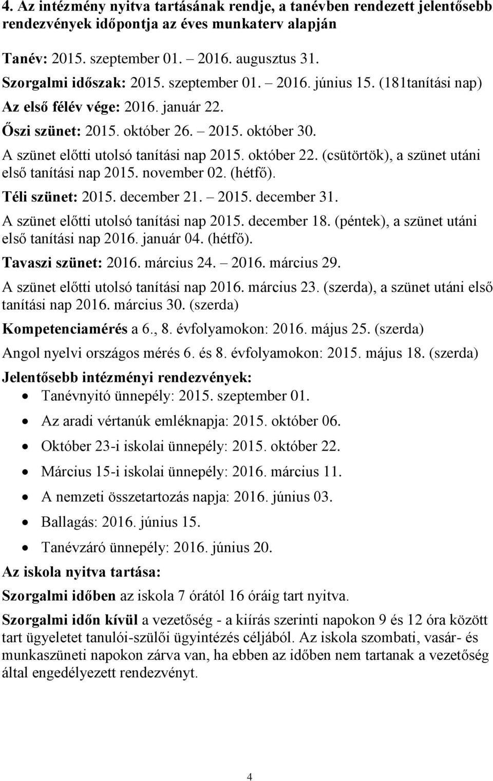 (csütörtök), a szünet utáni első tanítási nap 2015. november 02. (hétfő). Téli szünet: 2015. december 21. 2015. december 31. A szünet előtti utolsó tanítási nap 2015. december 18.